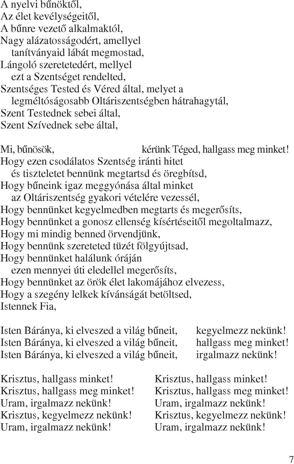 Hogy ezen csodálatos Szentség iránti hitet és tiszteletet bennünk megtartsd és öregbítsd, Hogy bûneink igaz meggyónása által minket az Oltáriszentség gyakori vételére vezessél, Hogy bennünket