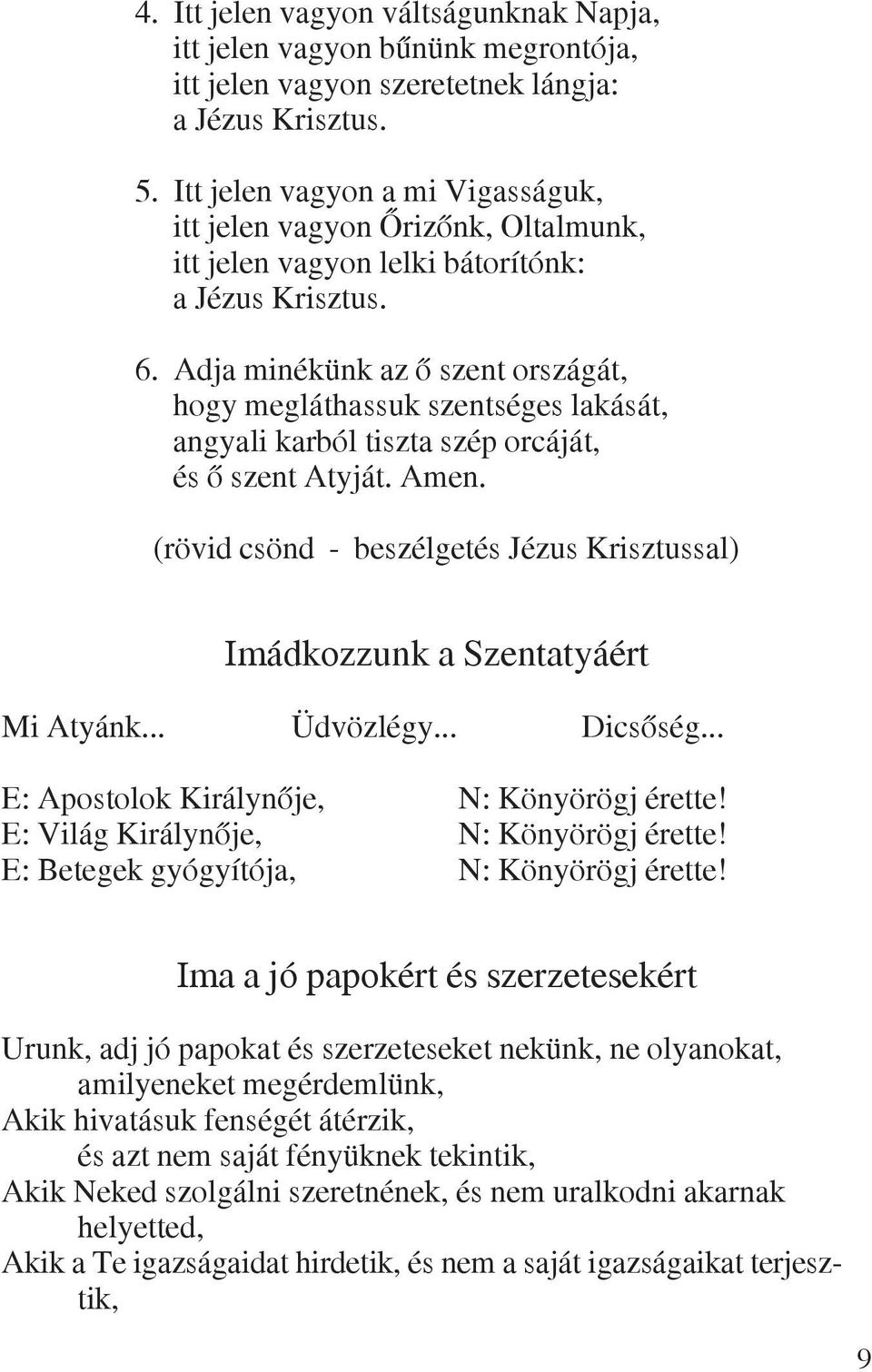 Adja minékünk az õ szent országát, hogy megláthassuk szentséges lakását, angyali karból tiszta szép orcáját, és õ szent Atyját. Amen.