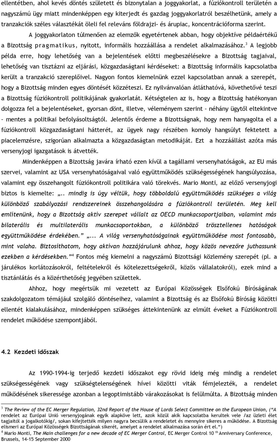 A joggyakorlaton túlmenően az elemzők egyetértenek abban, hogy objektíve példaértékű a Bizottság pragmatikus, nyitott, informális hozzáállása a rendelet alkalmazásához.