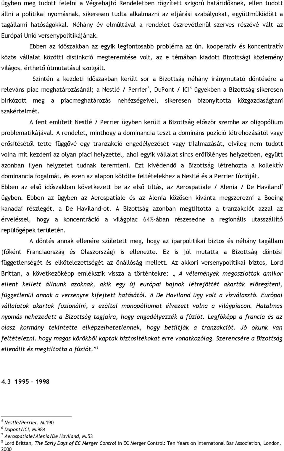 kooperatív és koncentratív közös vállalat közötti distinkció megteremtése volt, az e témában kiadott Bizottsági közlemény világos, érthető útmutatásul szolgált.