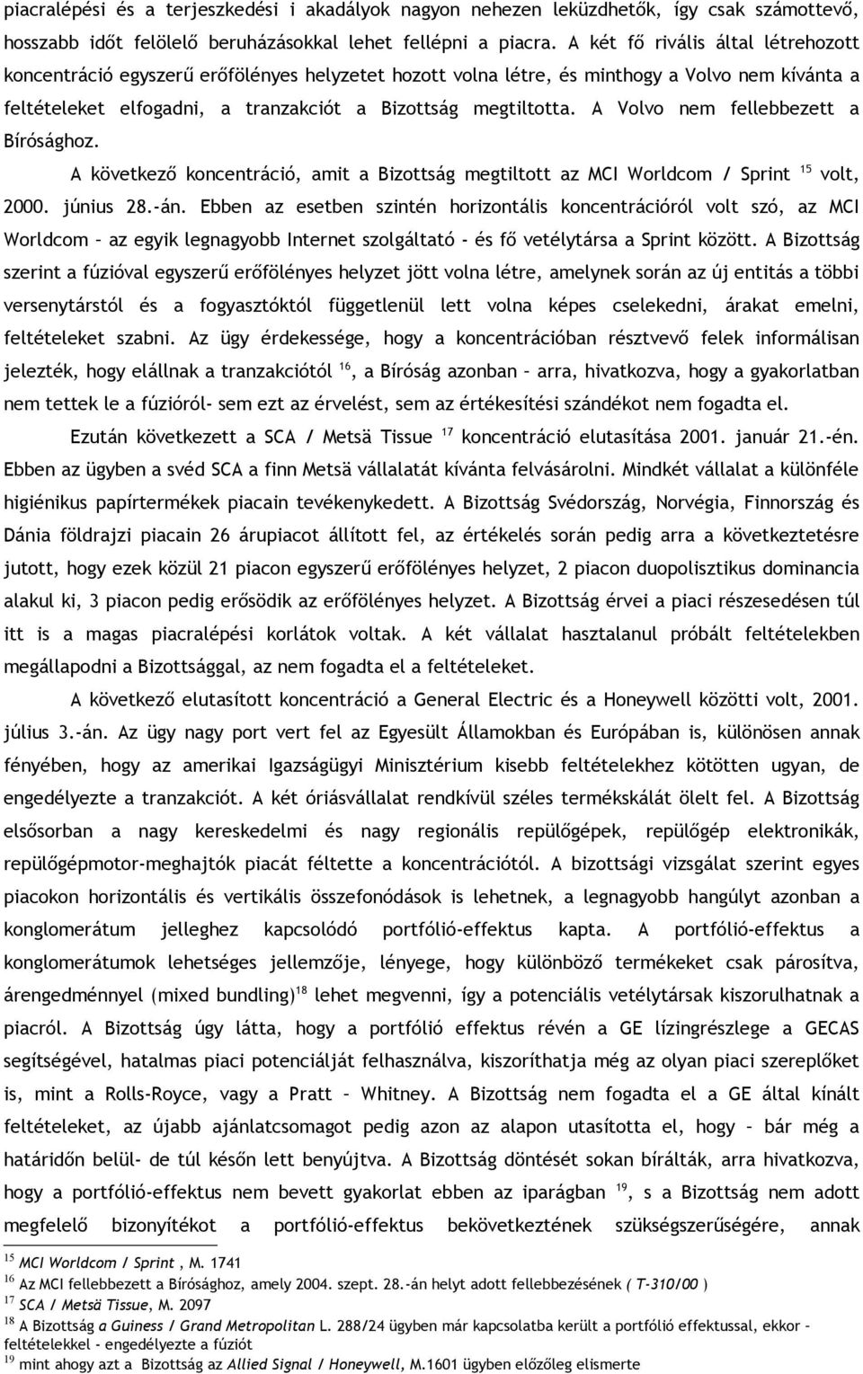 A Volvo nem fellebbezett a Bírósághoz. A következő koncentráció, amit a Bizottság megtiltott az MCI Worldcom / Sprint 15 volt, 2000. június 28.-án.