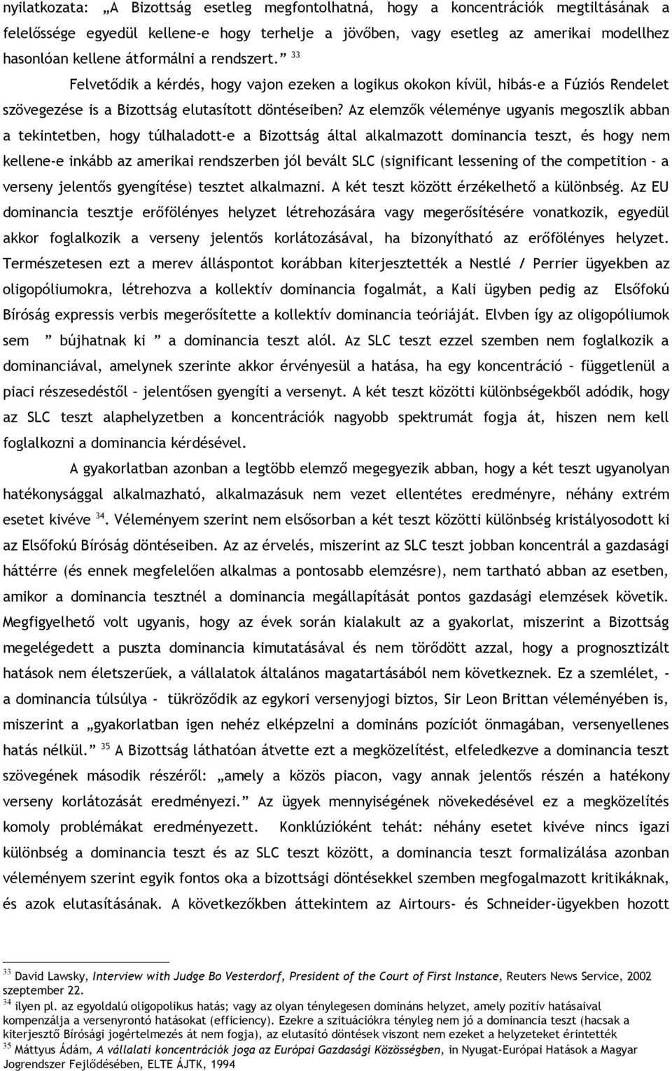 Az elemzők véleménye ugyanis megoszlik abban a tekintetben, hogy túlhaladott-e a Bizottság által alkalmazott dominancia teszt, és hogy nem kellene-e inkább az amerikai rendszerben jól bevált SLC