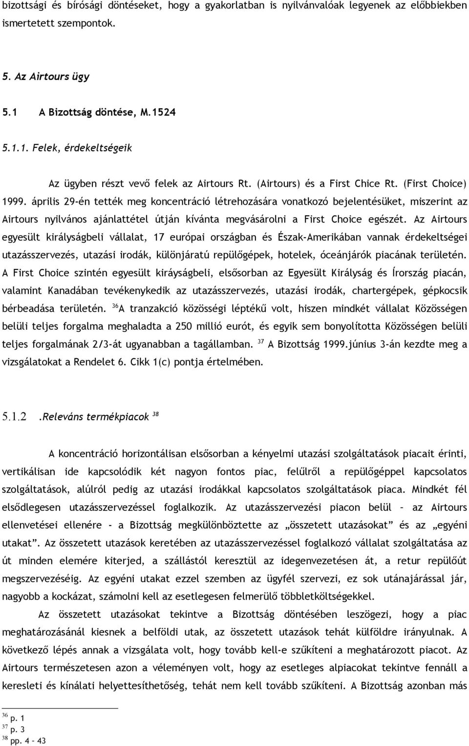 április 29-én tették meg koncentráció létrehozására vonatkozó bejelentésüket, miszerint az Airtours nyilvános ajánlattétel útján kívánta megvásárolni a First Choice egészét.