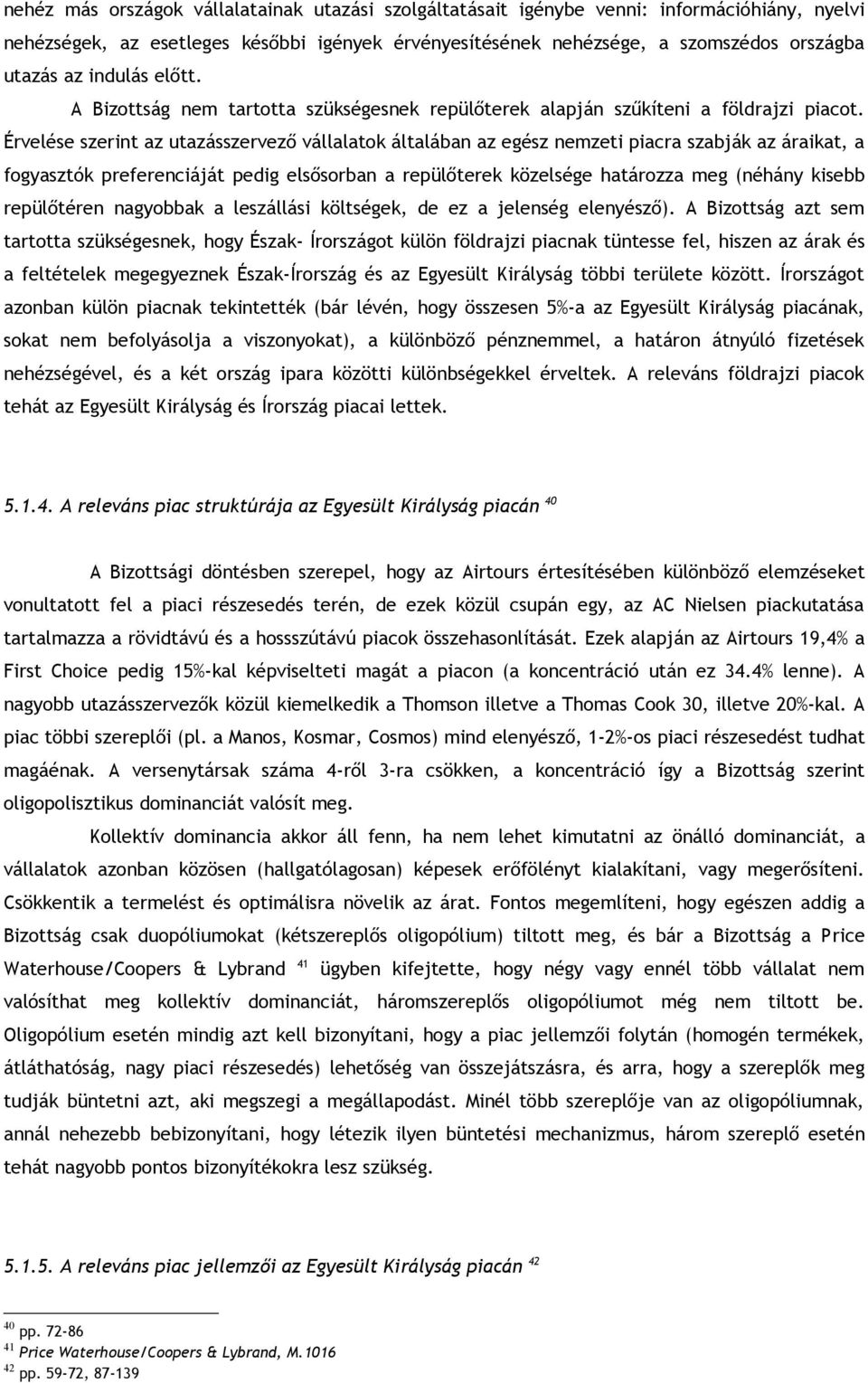 Érvelése szerint az utazásszervező vállalatok általában az egész nemzeti piacra szabják az áraikat, a fogyasztók preferenciáját pedig elsősorban a repülőterek közelsége határozza meg (néhány kisebb