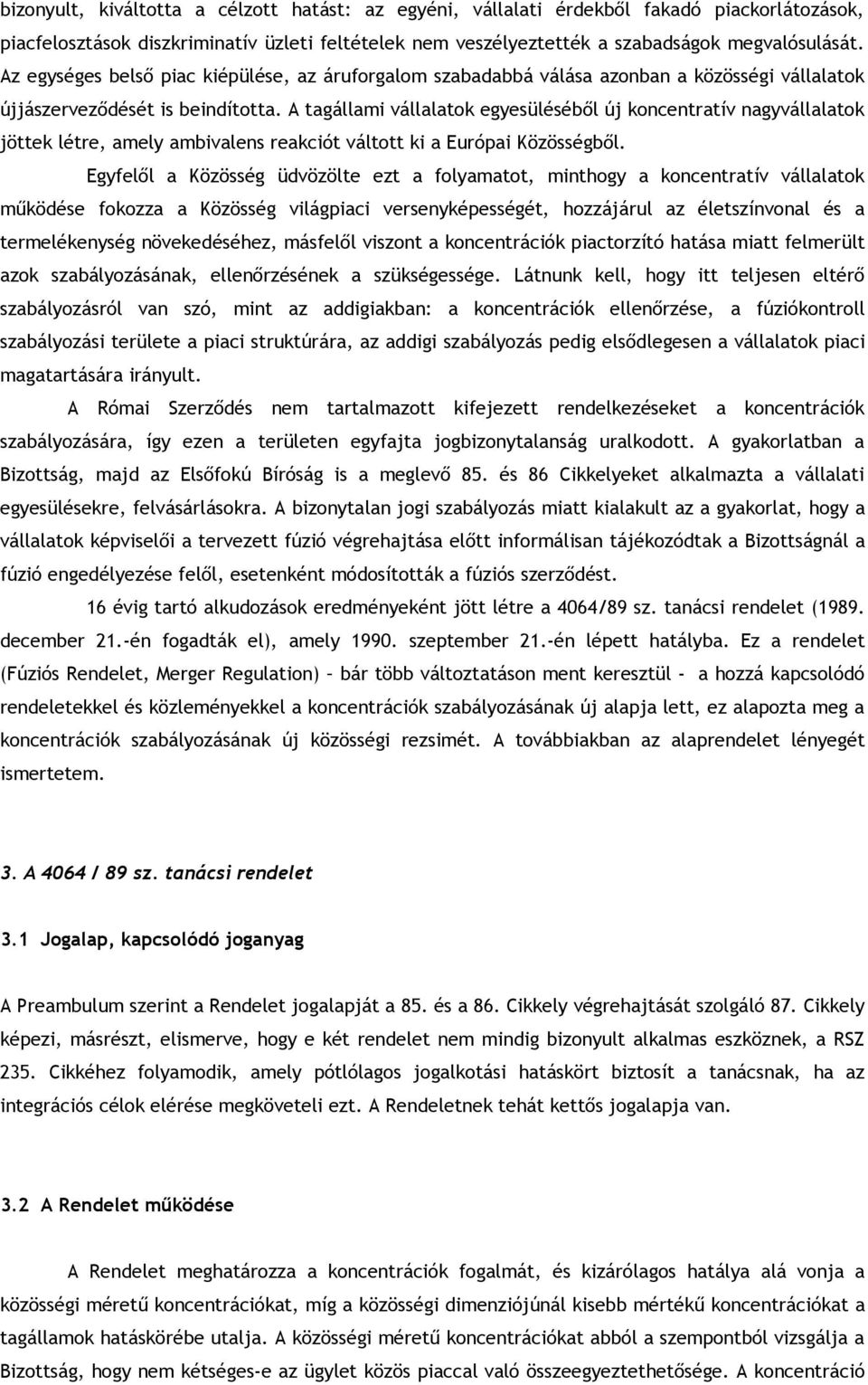 A tagállami vállalatok egyesüléséből új koncentratív nagyvállalatok jöttek létre, amely ambivalens reakciót váltott ki a Európai Közösségből.