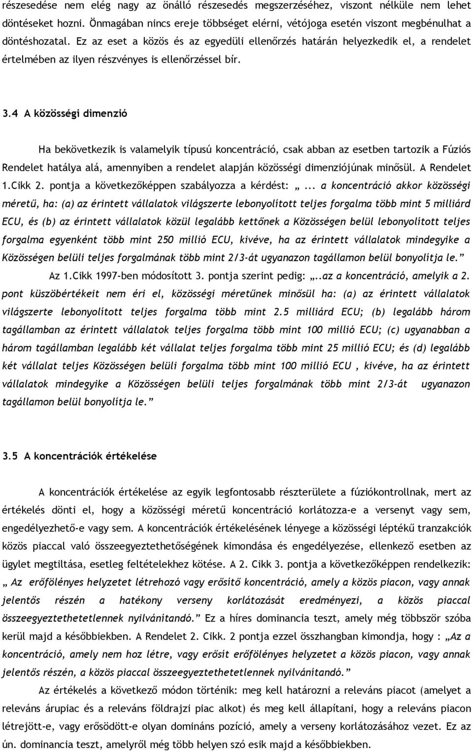 4 A közösségi dimenzió Ha bekövetkezik is valamelyik típusú koncentráció, csak abban az esetben tartozik a Fúziós Rendelet hatálya alá, amennyiben a rendelet alapján közösségi dimenziójúnak minősül.