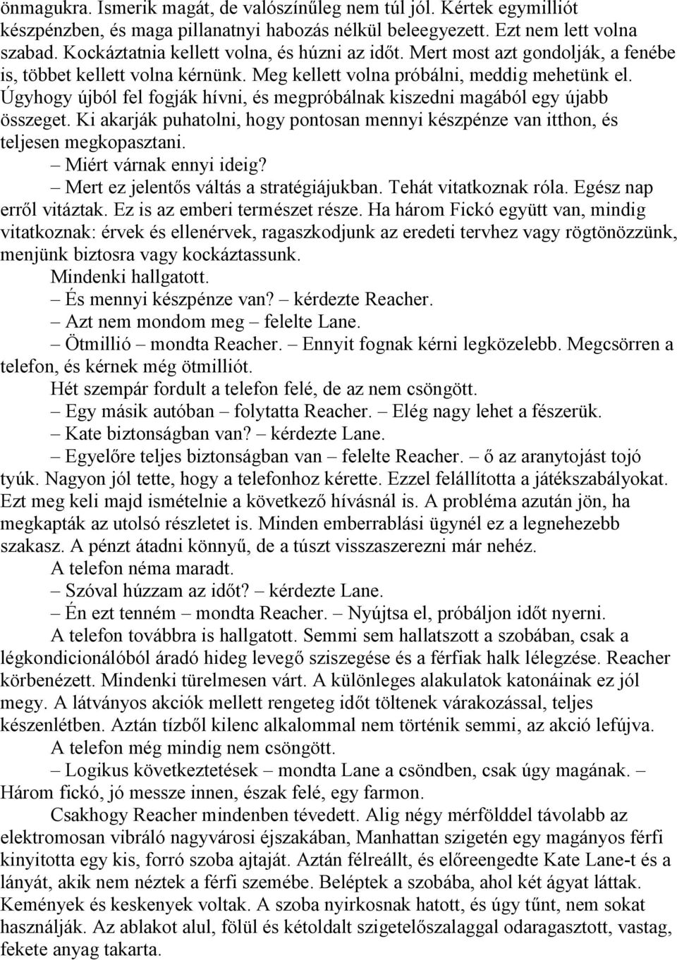 Úgyhogy újból fel fogják hívni, és megpróbálnak kiszedni magából egy újabb összeget. Ki akarják puhatolni, hogy pontosan mennyi készpénze van itthon, és teljesen megkopasztani.