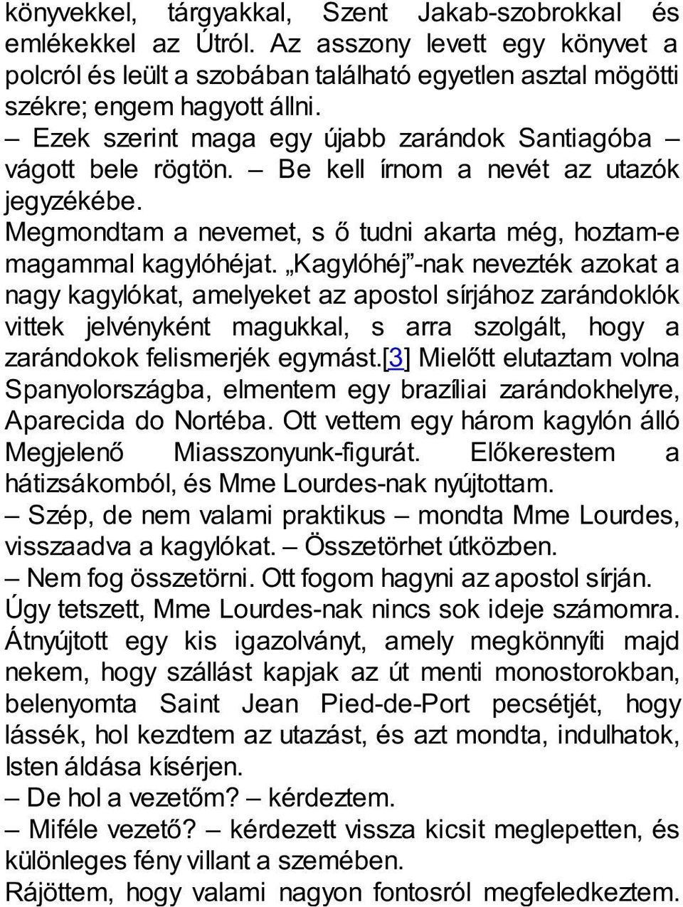 Kagylóhéj -nak nevezték azokat a nagy kagylókat, amelyeket az apostol sírjához zarándoklók vittek jelvényként magukkal, s arra szolgált, hogy a zarándokok felismerjék egymást.