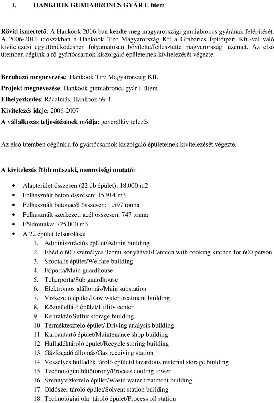 Az első ütemben cégünk a fő gyártócsarnok kiszolgáló épületeinek kivitelezését végezte. Projekt megnevezése: Hankook gumiabroncs gyár I.