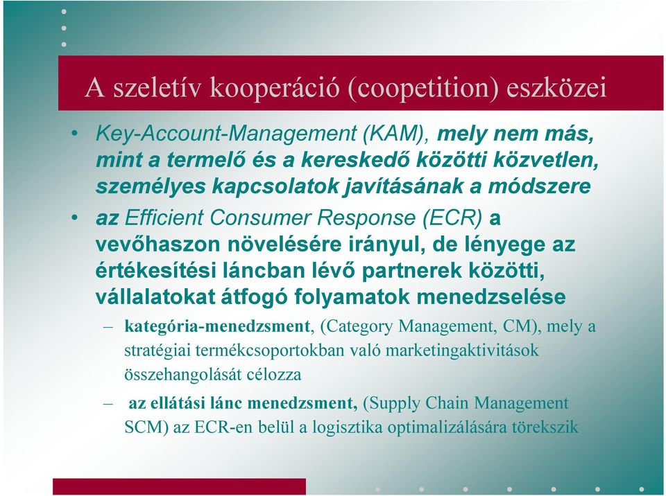 partnerek közötti, vállalatokat átfogó folyamatok menedzselése kategória-menedzsment, (Category Management, CM), mely a stratégiai termékcsoportokban