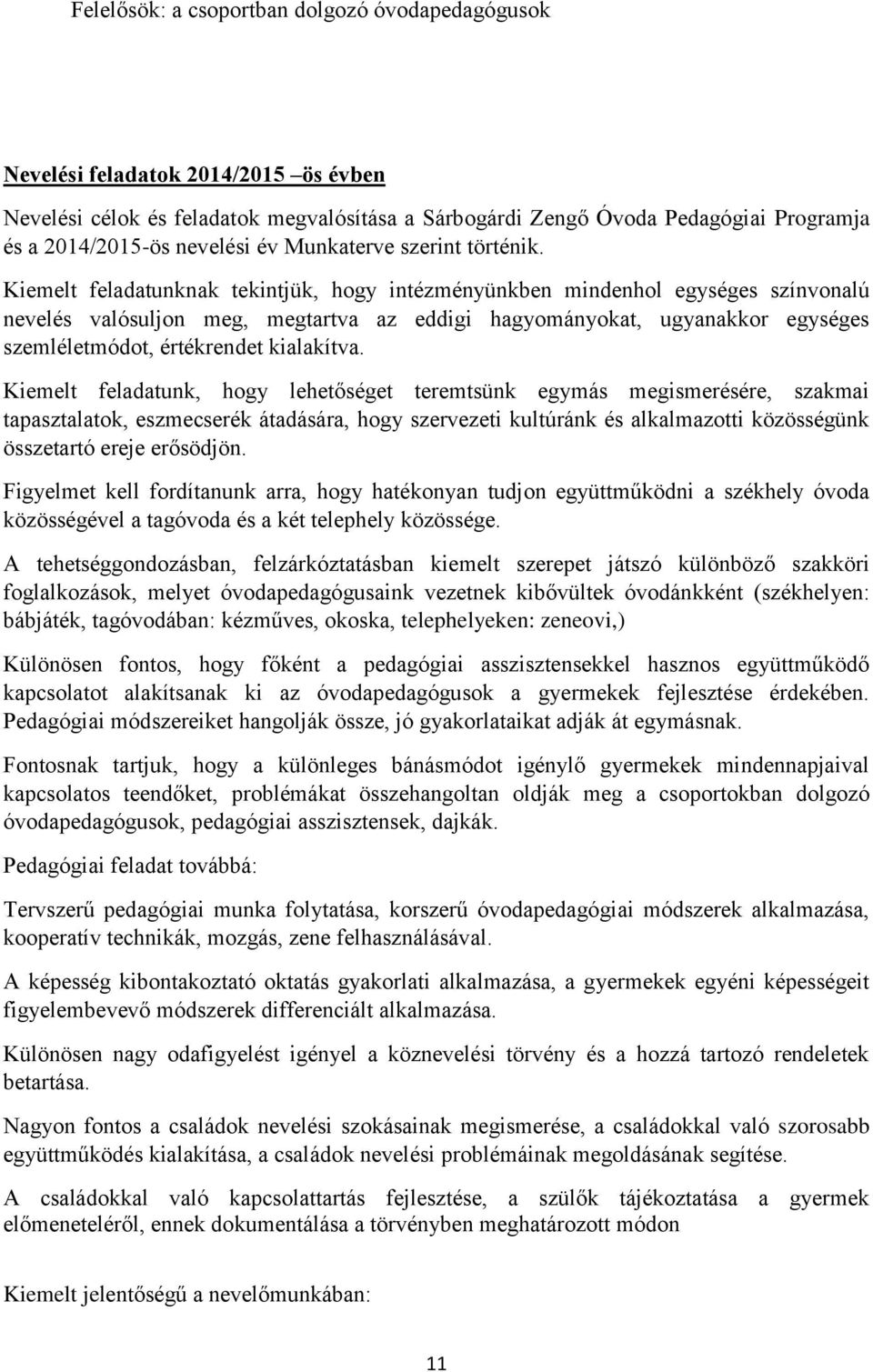 Kiemelt feladatunknak tekintjük, hogy intézményünkben mindenhol egységes színvonalú nevelés valósuljon meg, megtartva az eddigi hagyományokat, ugyanakkor egységes szemléletmódot, értékrendet