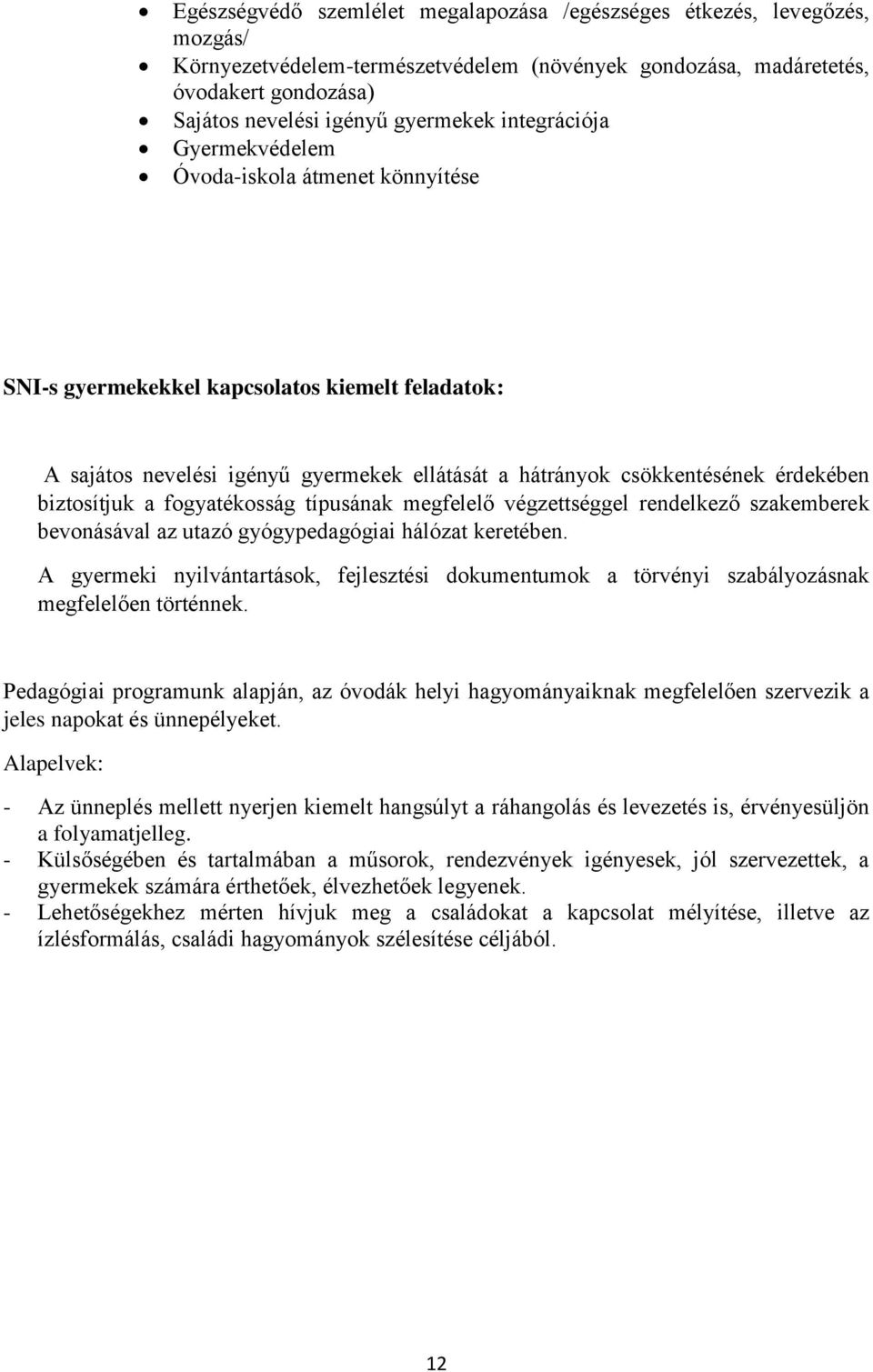 biztosítjuk a fogyatékosság típusának megfelelő végzettséggel rendelkező szakemberek bevonásával az utazó gyógypedagógiai hálózat keretében.