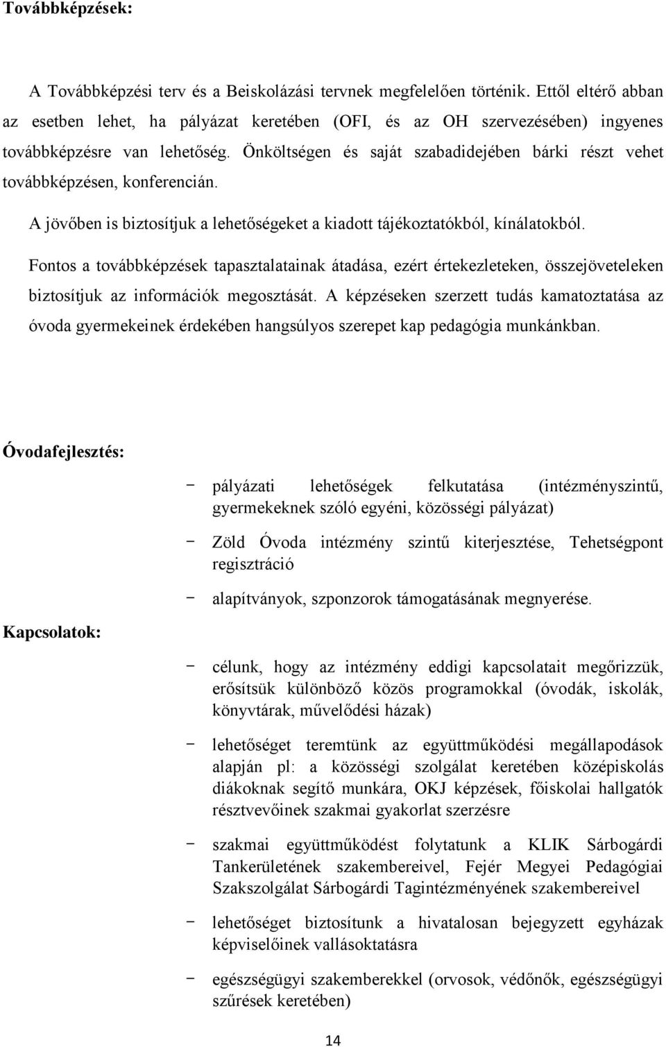 Önköltségen és saját szabadidejében bárki részt vehet továbbképzésen, konferencián. A jövőben is biztosítjuk a lehetőségeket a kiadott tájékoztatókból, kínálatokból.