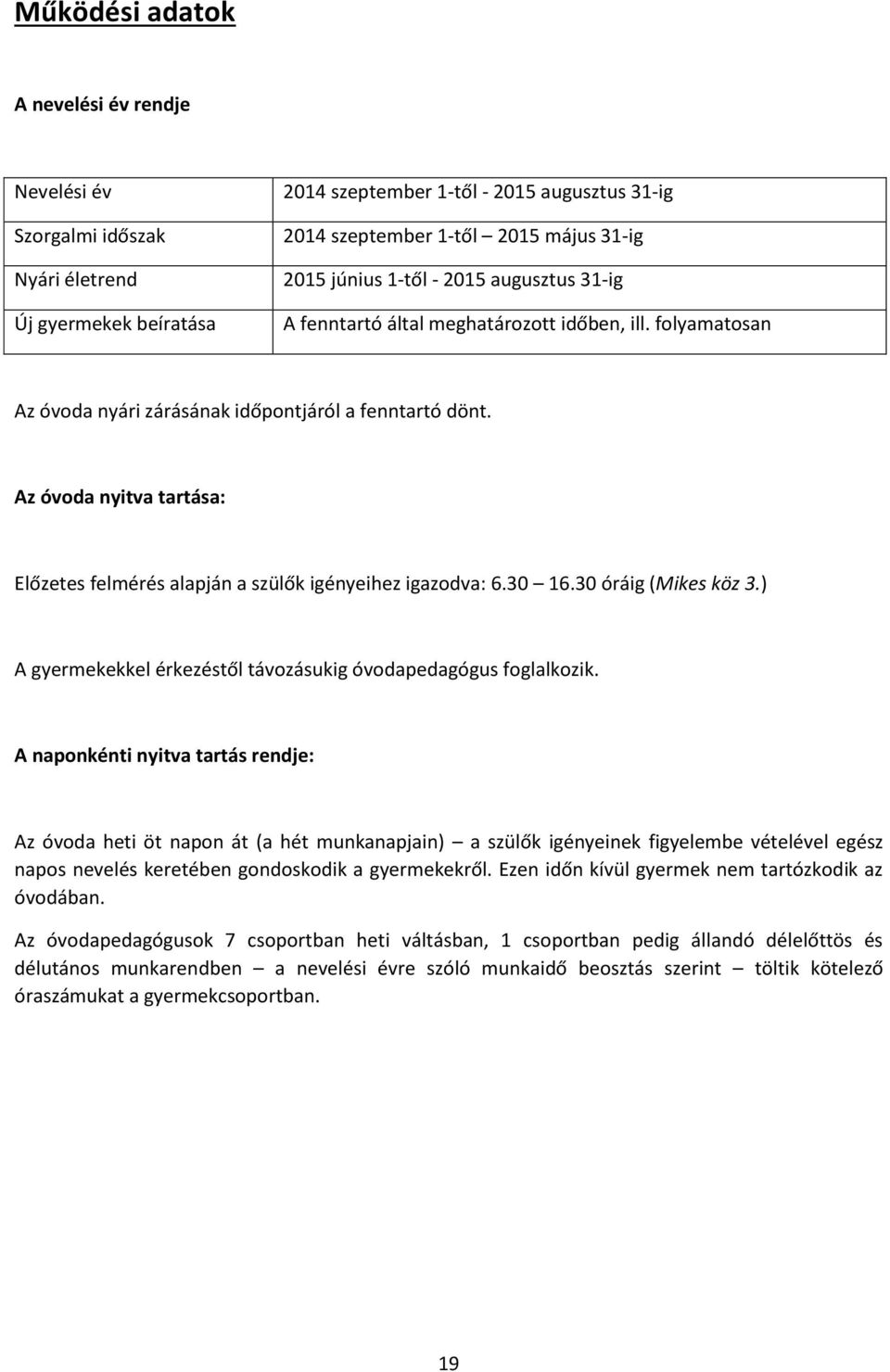 Az óvoda nyitva tartása: Előzetes felmérés alapján a szülők igényeihez igazodva: 6.30 16.30 óráig (Mikes köz 3.) A gyermekekkel érkezéstől távozásukig óvodapedagógus foglalkozik.