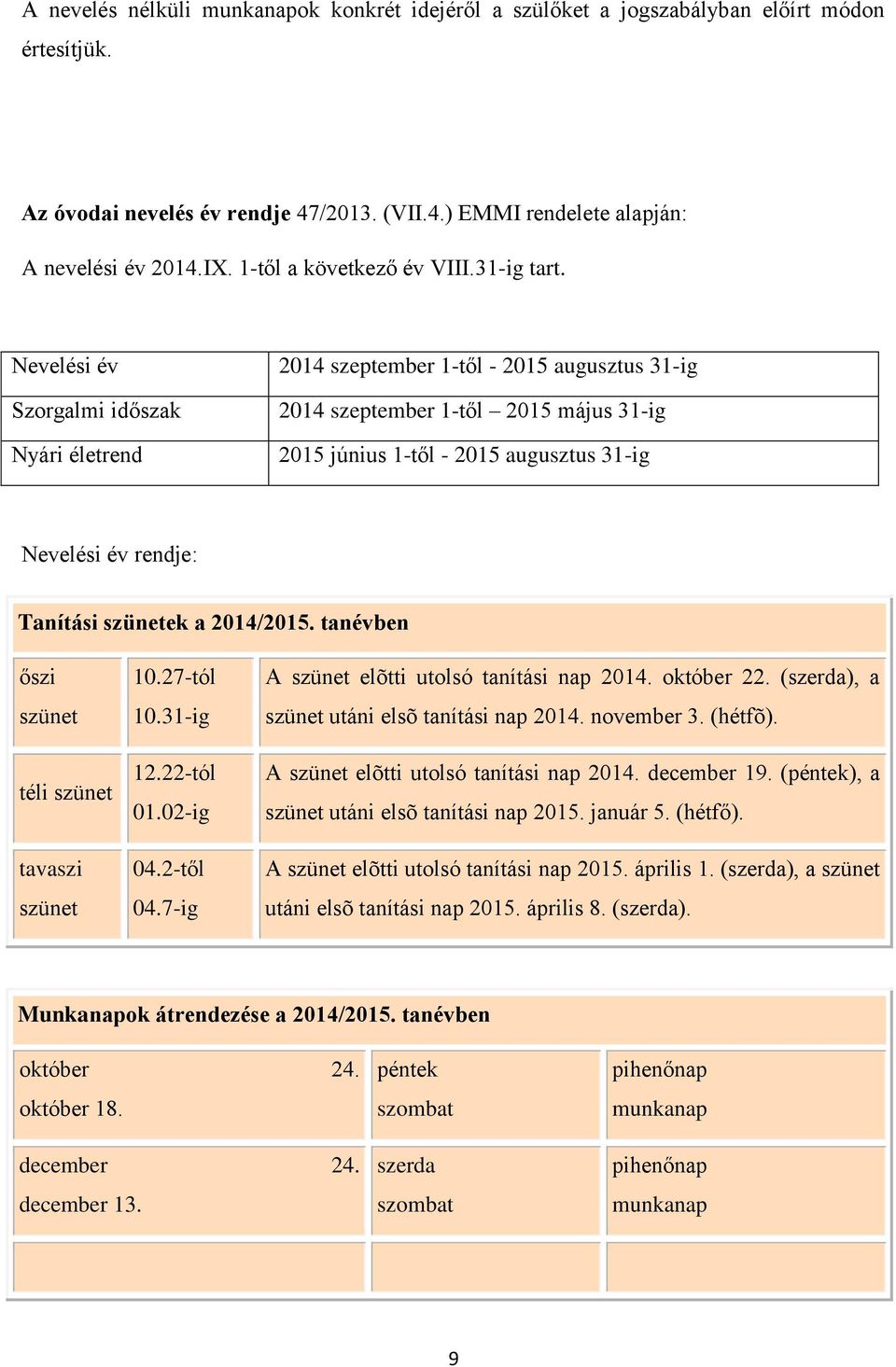 Nevelési év Szorgalmi időszak Nyári életrend 2014 szeptember 1-től - 2015 augusztus 31-ig 2014 szeptember 1-től 2015 május 31-ig 2015 június 1-től - 2015 augusztus 31-ig Nevelési év rendje: Tanítási