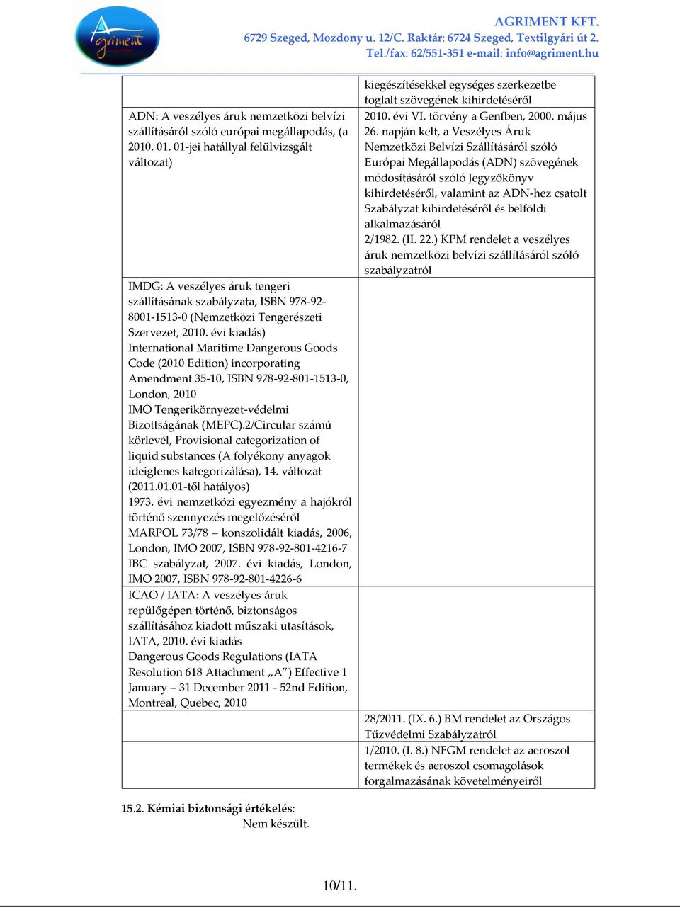 évi kiadás) International Maritime Dangerous Goods Code (2010 Edition) incorporating Amendment 35-10, ISBN 978-92-801-1513-0, London, 2010 IMO Tengerikörnyezet-védelmi Bizottságának (MEPC).