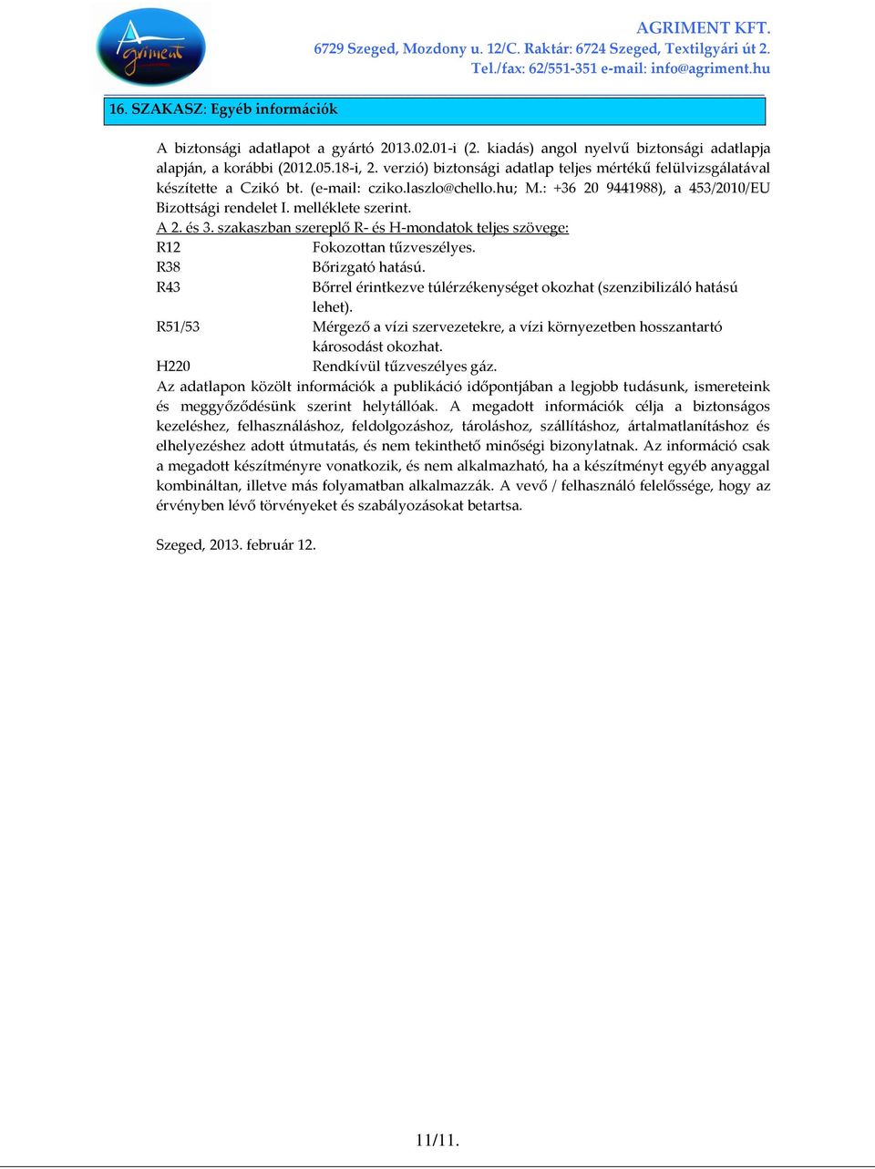 és 3. szakaszban szereplő R- és H-mondatok teljes szövege: R12 Fokozottan tűzveszélyes. R38 Bőrizgató hatású. R43 Bőrrel érintkezve túlérzékenységet okozhat (szenzibilizáló hatású lehet).