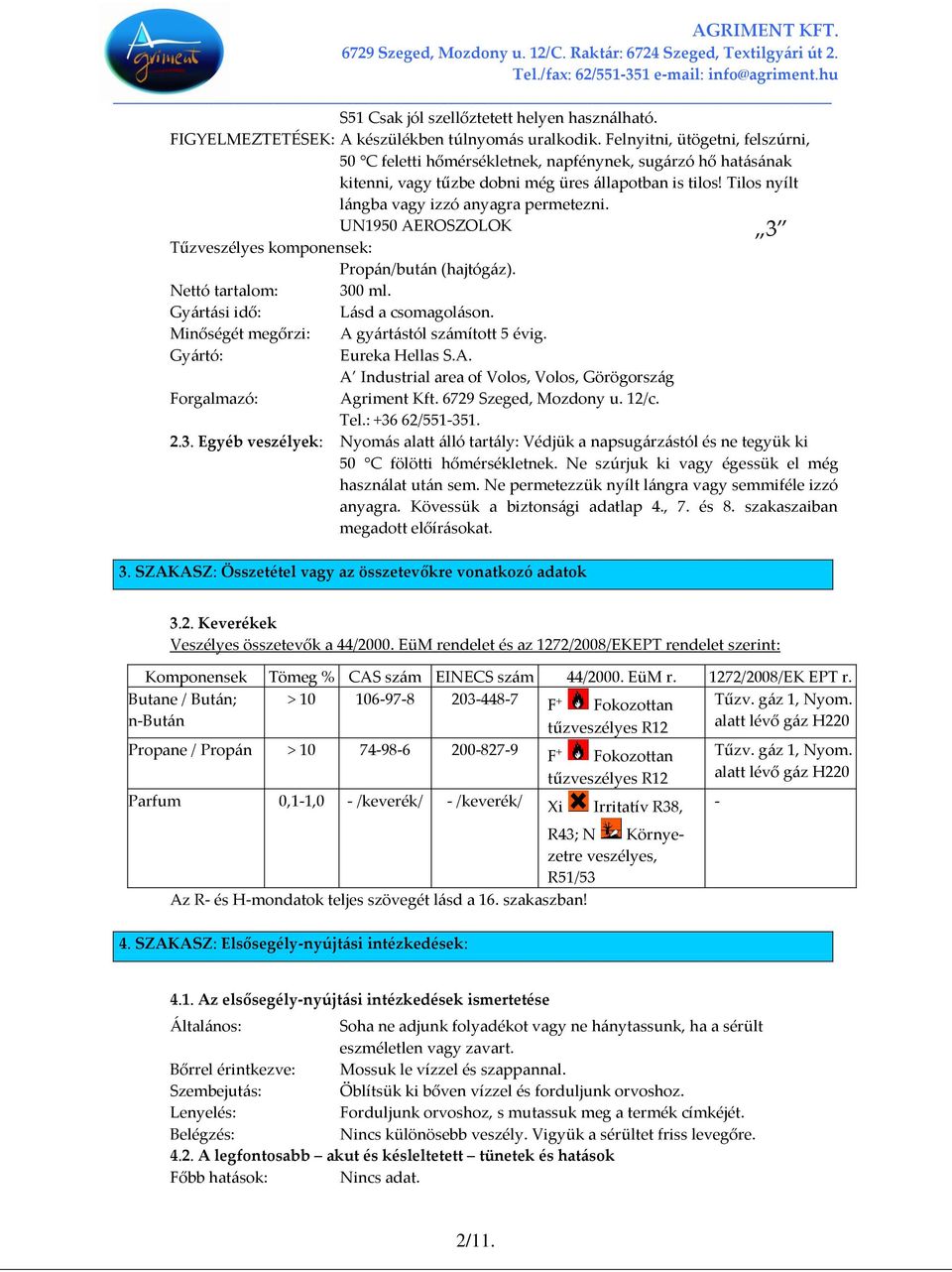 UN1950 AEROSZOLOK 3 Tűzveszélyes komponensek: Propán/bután (hajtógáz). Nettó tartalom: 300 ml. Gyártási idő: Lásd a csomagoláson. Minőségét megőrzi: A gyártástól számított 5 évig.