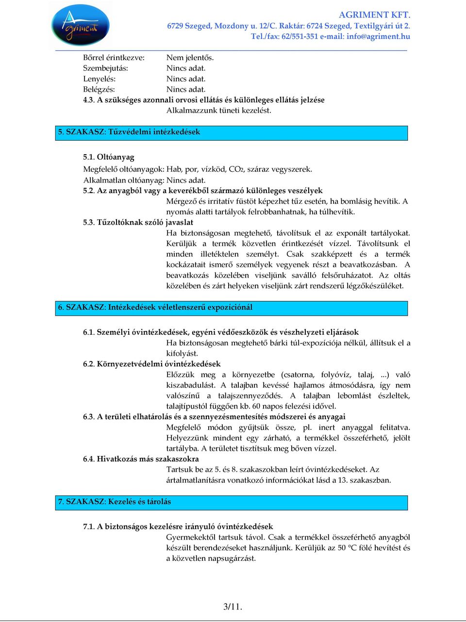 száraz vegyszerek. Alkalmatlan oltóanyag: 5.2. Az anyagból vagy a keverékből származó különleges veszélyek Mérgező és irritatív füstöt képezhet tűz esetén, ha bomlásig hevítik.