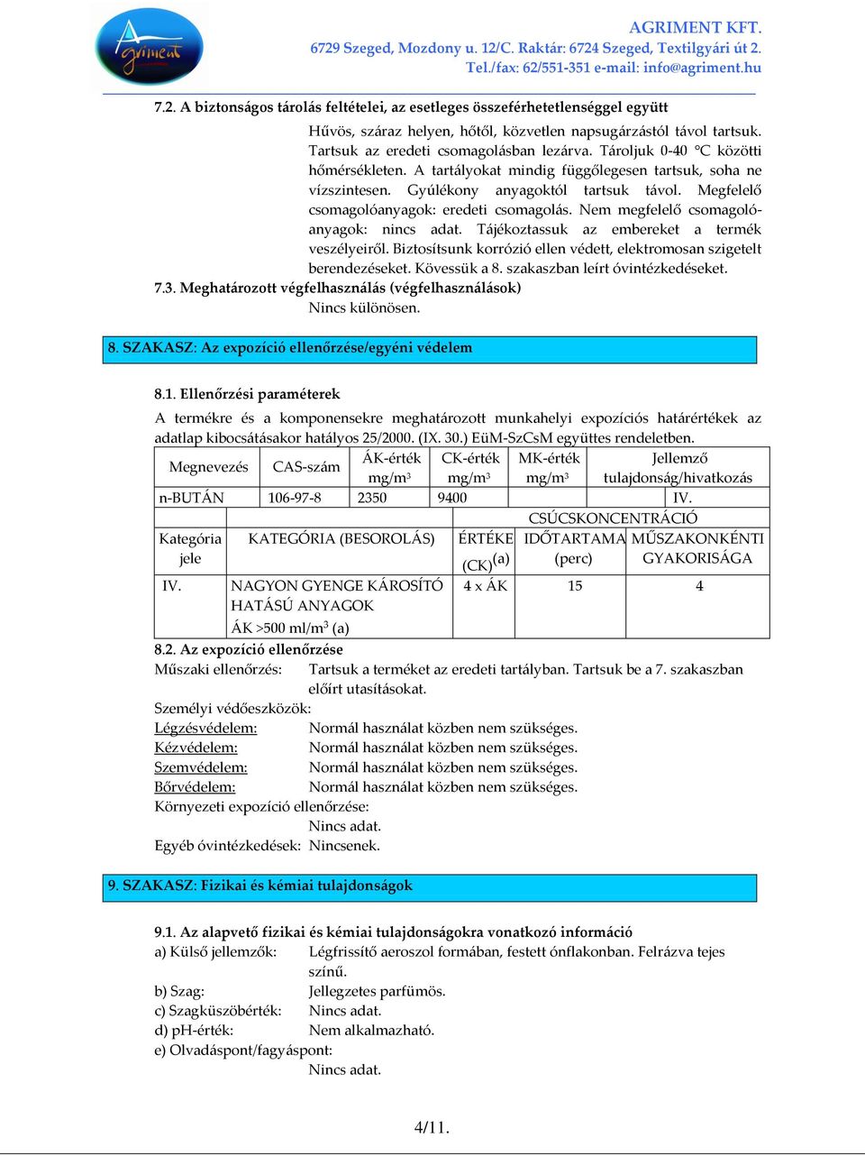 Nem megfelelő csomagolóanyagok: nincs adat. Tájékoztassuk az embereket a termék veszélyeiről. Biztosítsunk korrózió ellen védett, elektromosan szigetelt berendezéseket. Kövessük a 8.