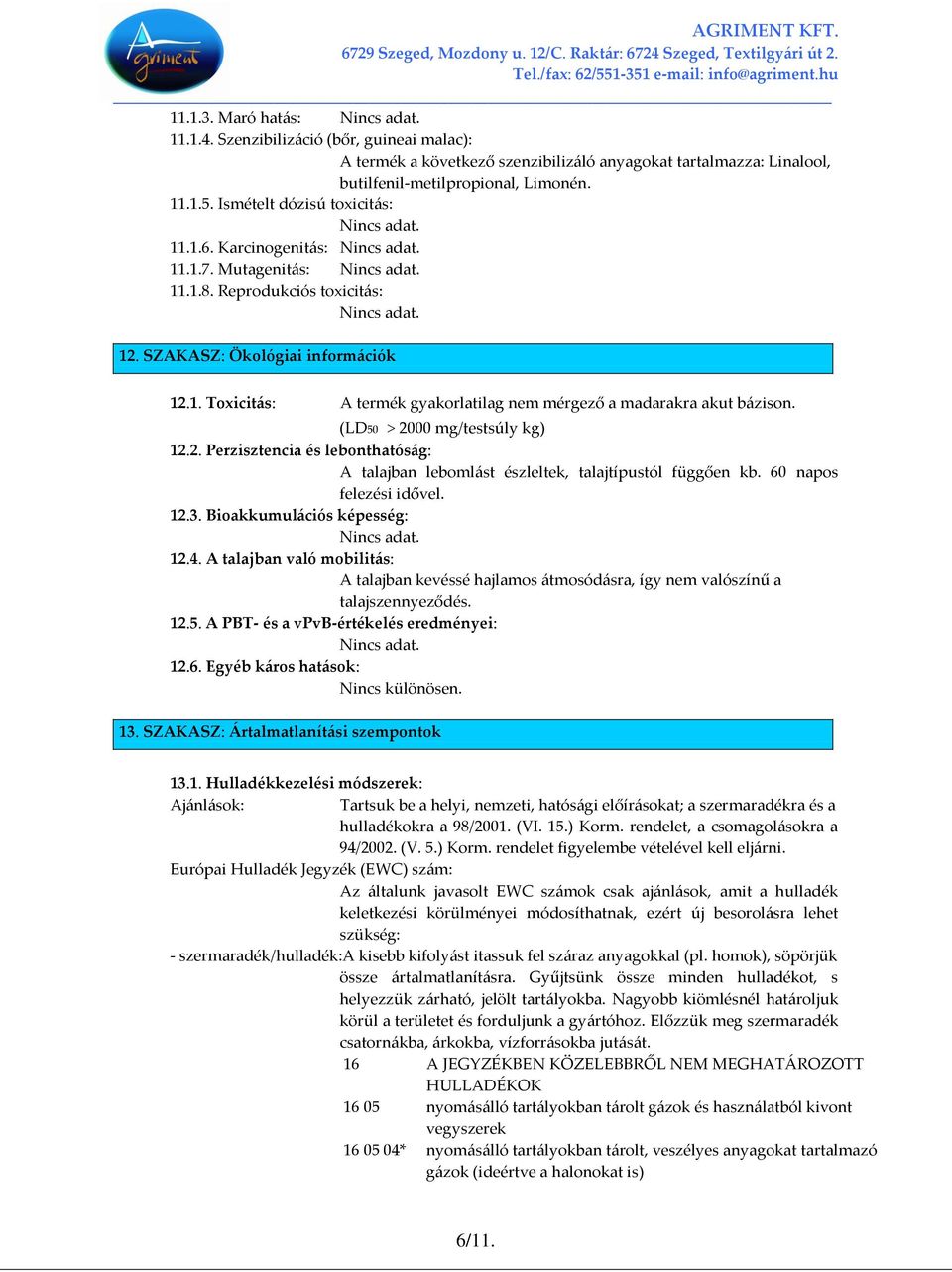 (LD50 > 2000 mg/testsúly kg) 12.2. Perzisztencia és lebonthatóság: A talajban lebomlást észleltek, talajtípustól függően kb. 60 napos felezési idővel. 12.3. Bioakkumulációs képesség: 12.4.