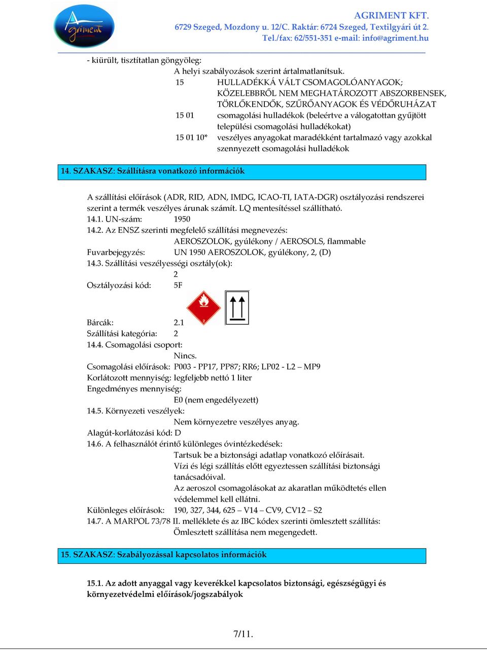 csomagolási hulladékokat) 15 01 10* veszélyes anyagokat maradékként tartalmazó vagy azokkal szennyezett csomagolási hulladékok 14.