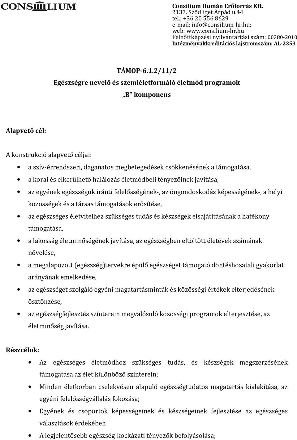 korai és elkerülhető halálozás életmódbeli tényezőinek javítása, az egyének egészségük iránti felelősségének-, az öngondoskodás képességének-, a helyi közösségek és a társas támogatások erősítése, az