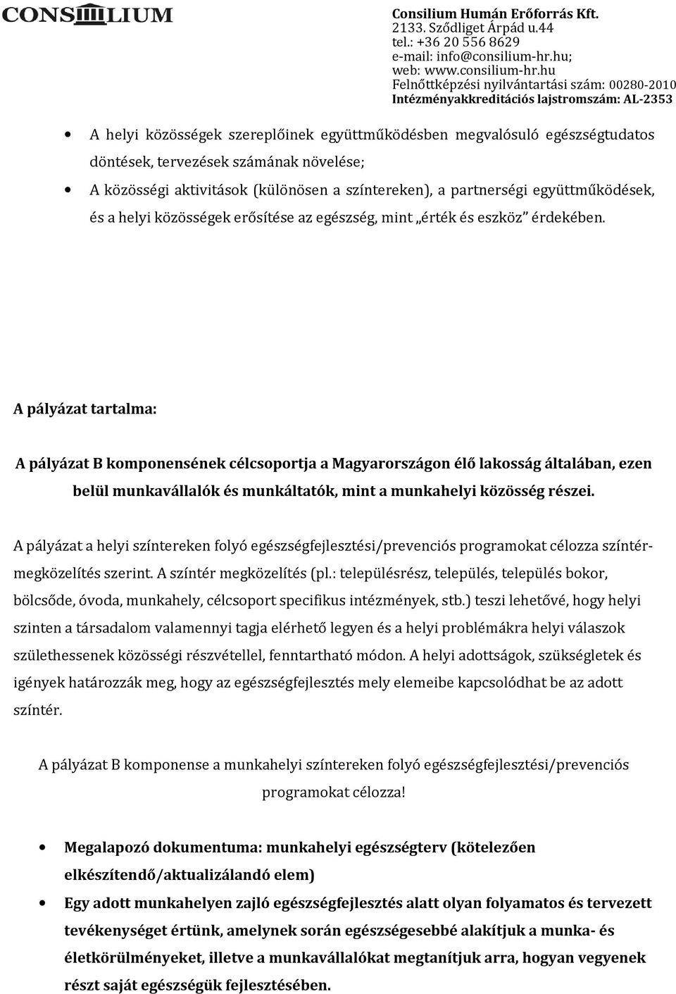 A pályázat tartalma: A pályázat B komponensének célcsoportja a Magyarországon élő lakosság általában, ezen belül munkavállalók és munkáltatók, mint a munkahelyi közösség részei.