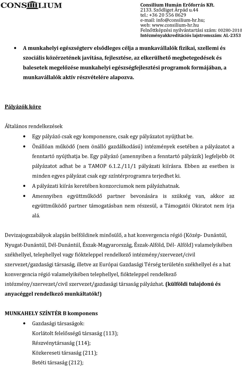 Önállóan működő (nem önálló gazdálkodású) intézmények esetében a pályázatot a fenntartó nyújthatja be. Egy pályázó (amennyiben a fenntartó pályázik) legfeljebb öt pályázatot adhat be a TAMOP 6.1.2.