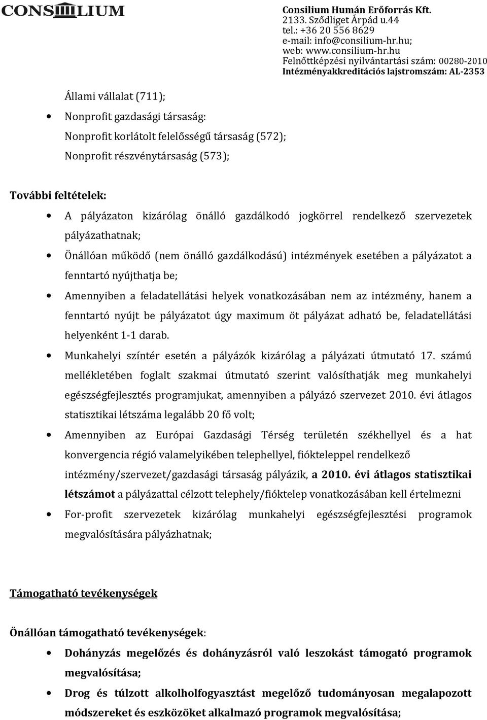 nyújthatja be; Amennyiben a feladatellátási helyek vonatkozásában nem az intézmény, hanem a fenntartó nyújt be pályázatot úgy maximum öt pályázat adható be, feladatellátási helyenként 1-1 darab.