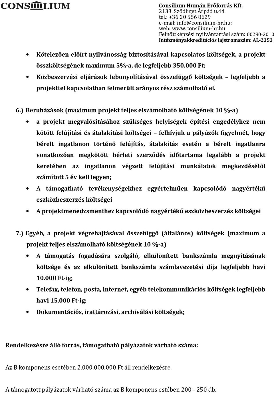 ) Beruházások (maximum projekt teljes elszámolható költségének 10 %-a) a projekt megvalósításához szükséges helyiségek építési engedélyhez nem kötött felújítási és átalakítási költségei felhívjuk a