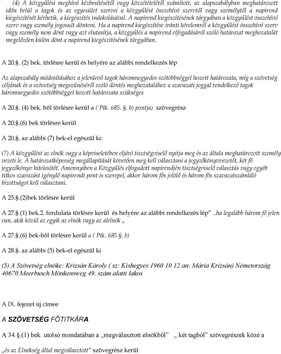 Ha a napirend kiegészítése iránti kérelemről a közgyűlést összehívó szerv vagy személy nem dönt vagy azt elutasítja, a közgyűlés a napirend elfogadásáról szóló határozat meghozatalát megelőzően külön