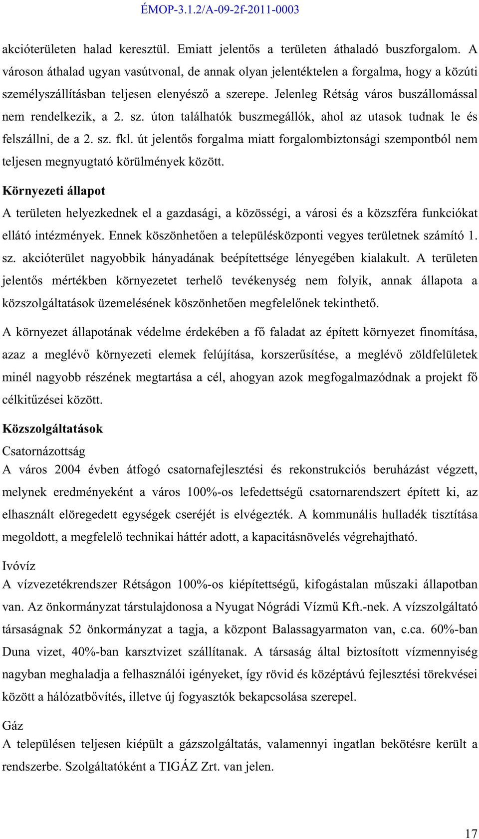 sz. úton találhatók buszmegállók, ahol az utasok tudnak le és felszállni, de a 2. sz. fkl. út jelent s forgalma miatt forgalombiztonsági szempontból nem teljesen megnyugtató körülmények között.