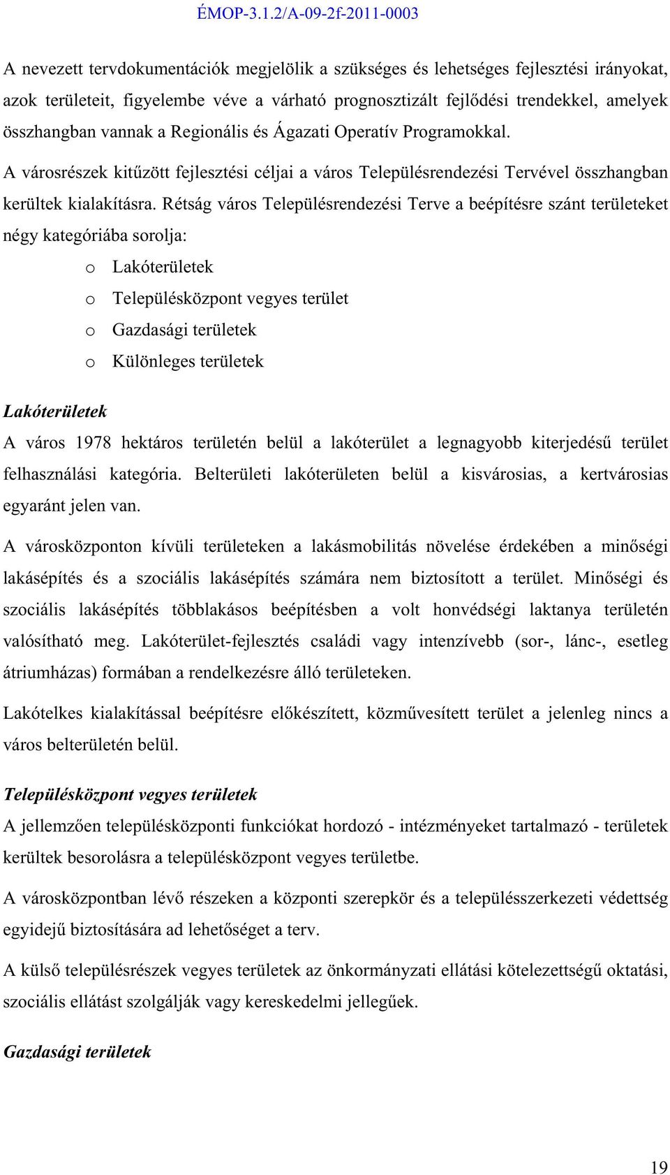 Rétság város Településrendezési Terve a beépítésre szánt területeket négy kategóriába sorolja: o Lakóterületek o Településközpont vegyes terület o Gazdasági területek o Különleges területek