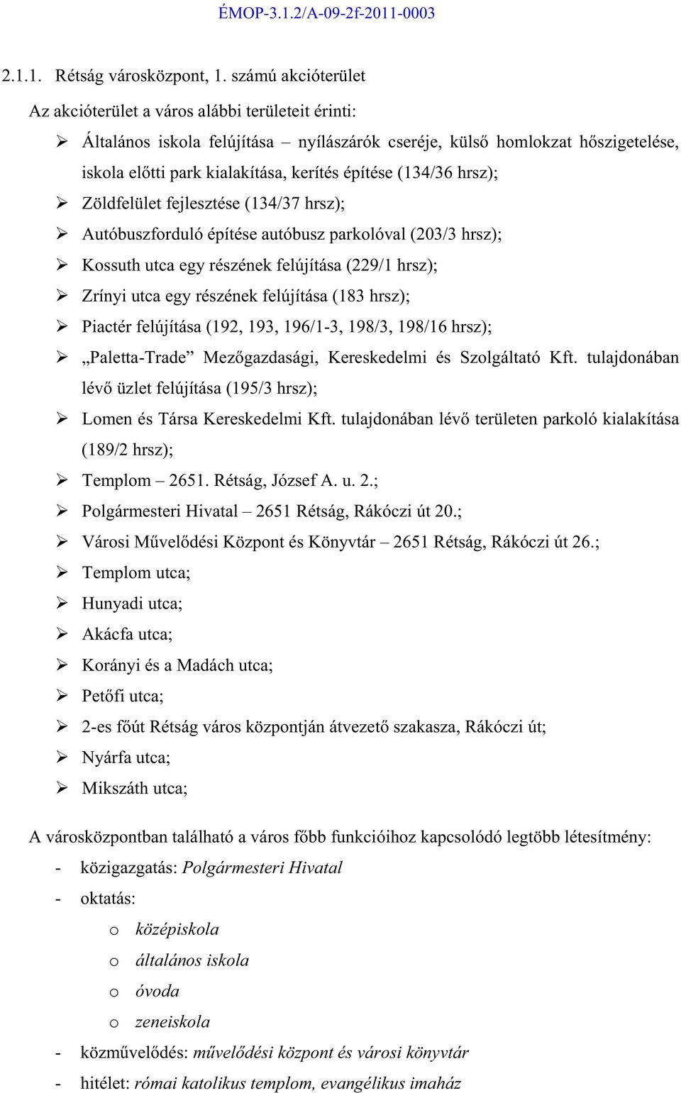 (134/36 hrsz); Zöldfelület fejlesztése (134/37 hrsz); Autóbuszforduló építése autóbusz parkolóval (203/3 hrsz); Kossuth utca egy részének felújítása (229/1 hrsz); Zrínyi utca egy részének felújítása