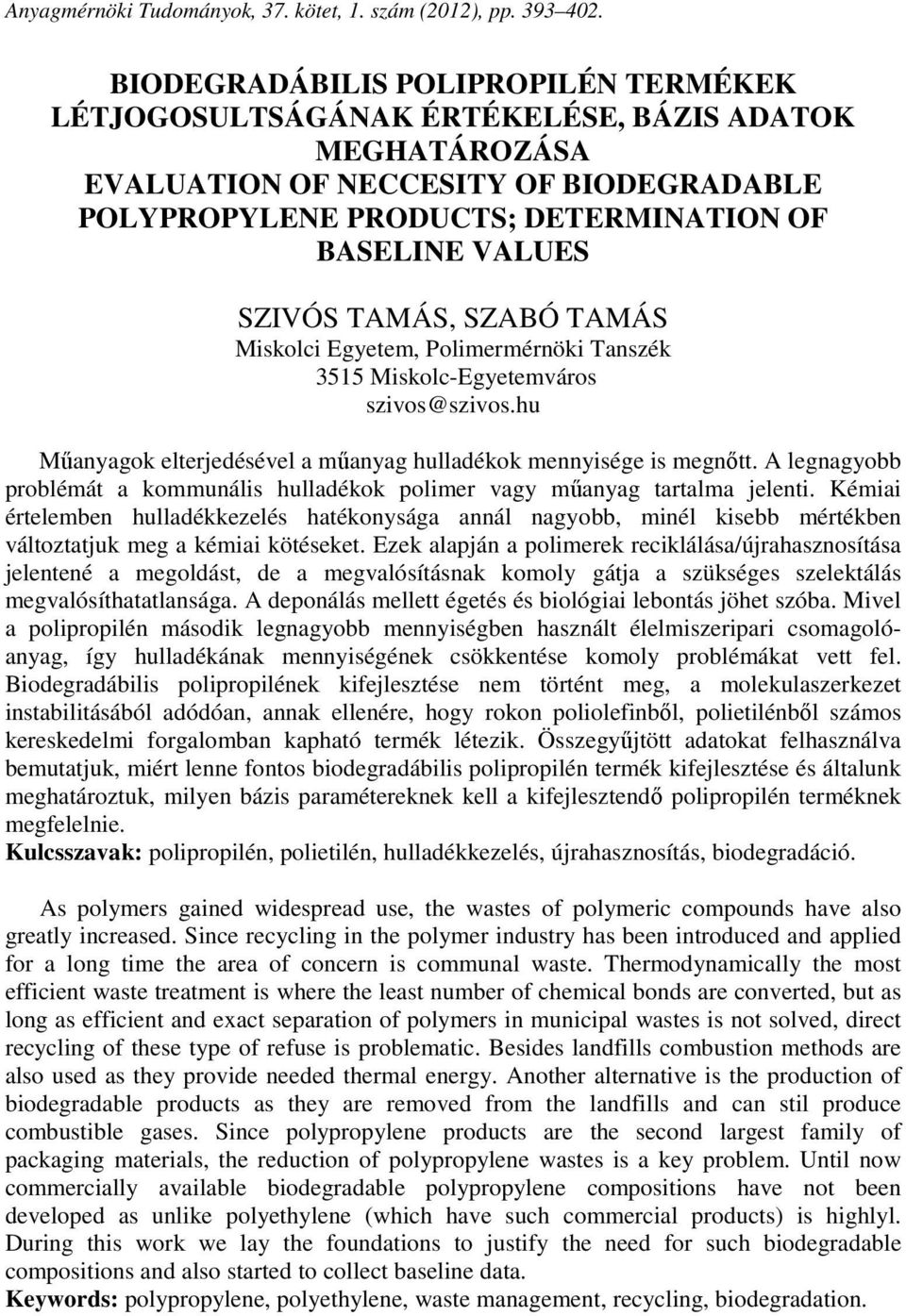 SZIVÓS TAMÁS, SZABÓ TAMÁS Miskolci Egyetem, Polimermérnöki Tanszék 3515 Miskolc-Egyetemváros szivos@szivos.hu Műanyagok elterjedésével a műanyag hulladékok mennyisége is megnőtt.
