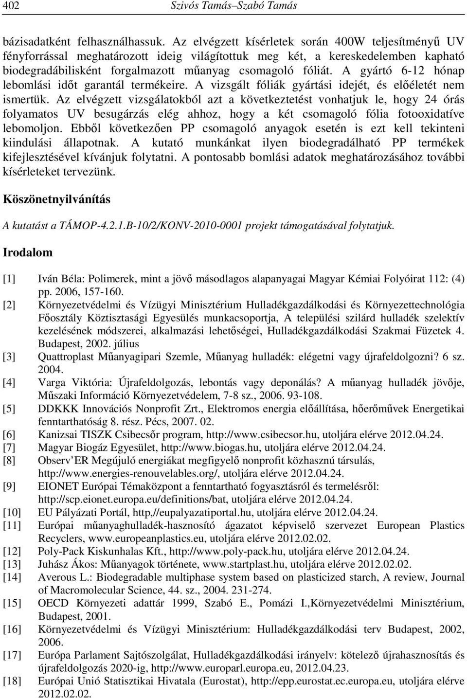 A gyártó 6-12 hónap lebomlási időt garantál termékeire. A vizsgált fóliák gyártási idejét, és előéletét nem ismertük.