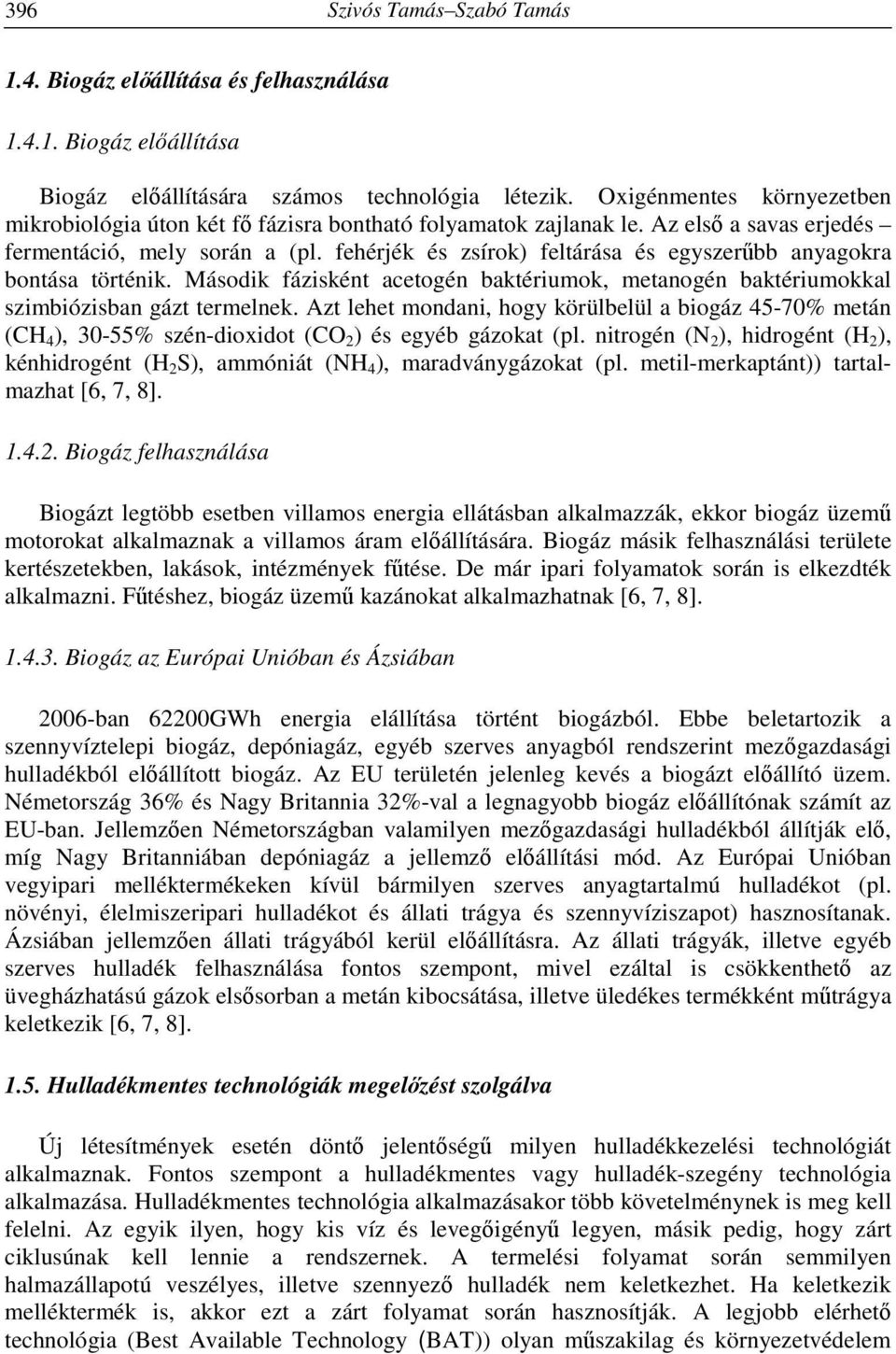 fehérjék és zsírok) feltárása és egyszerűbb anyagokra bontása történik. Második fázisként acetogén baktériumok, metanogén baktériumokkal szimbiózisban gázt termelnek.