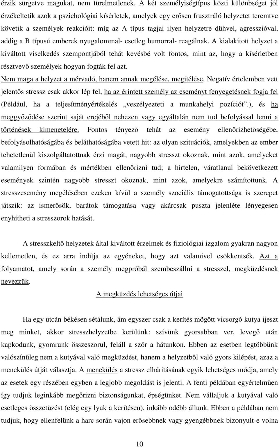 helyzetre dühvel, agresszióval, addig a B típusú emberek nyugalommal- esetleg humorral- reagálnak.