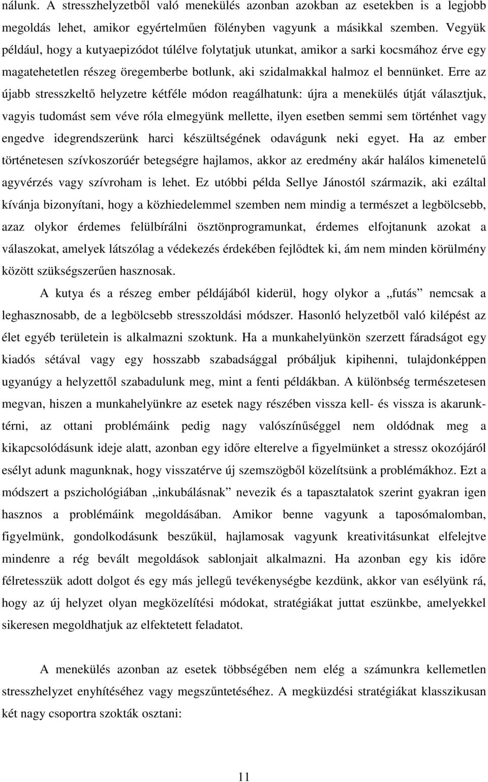 Erre az újabb stresszkeltő helyzetre kétféle módon reagálhatunk: újra a menekülés útját választjuk, vagyis tudomást sem véve róla elmegyünk mellette, ilyen esetben semmi sem történhet vagy engedve