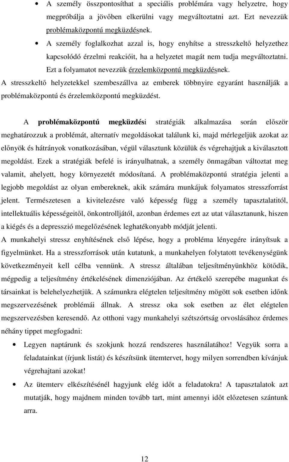 Ezt a folyamatot nevezzük érzelemközpontú megküzdésnek. A stresszkeltő helyzetekkel szembeszállva az emberek többnyire egyaránt használják a problémaközpontú és érzelemközpontú megküzdést.