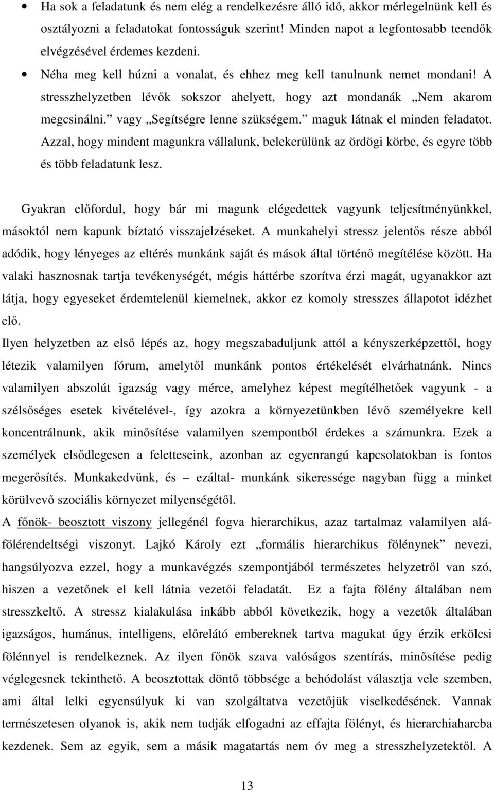 maguk látnak el minden feladatot. Azzal, hogy mindent magunkra vállalunk, belekerülünk az ördögi körbe, és egyre több és több feladatunk lesz.