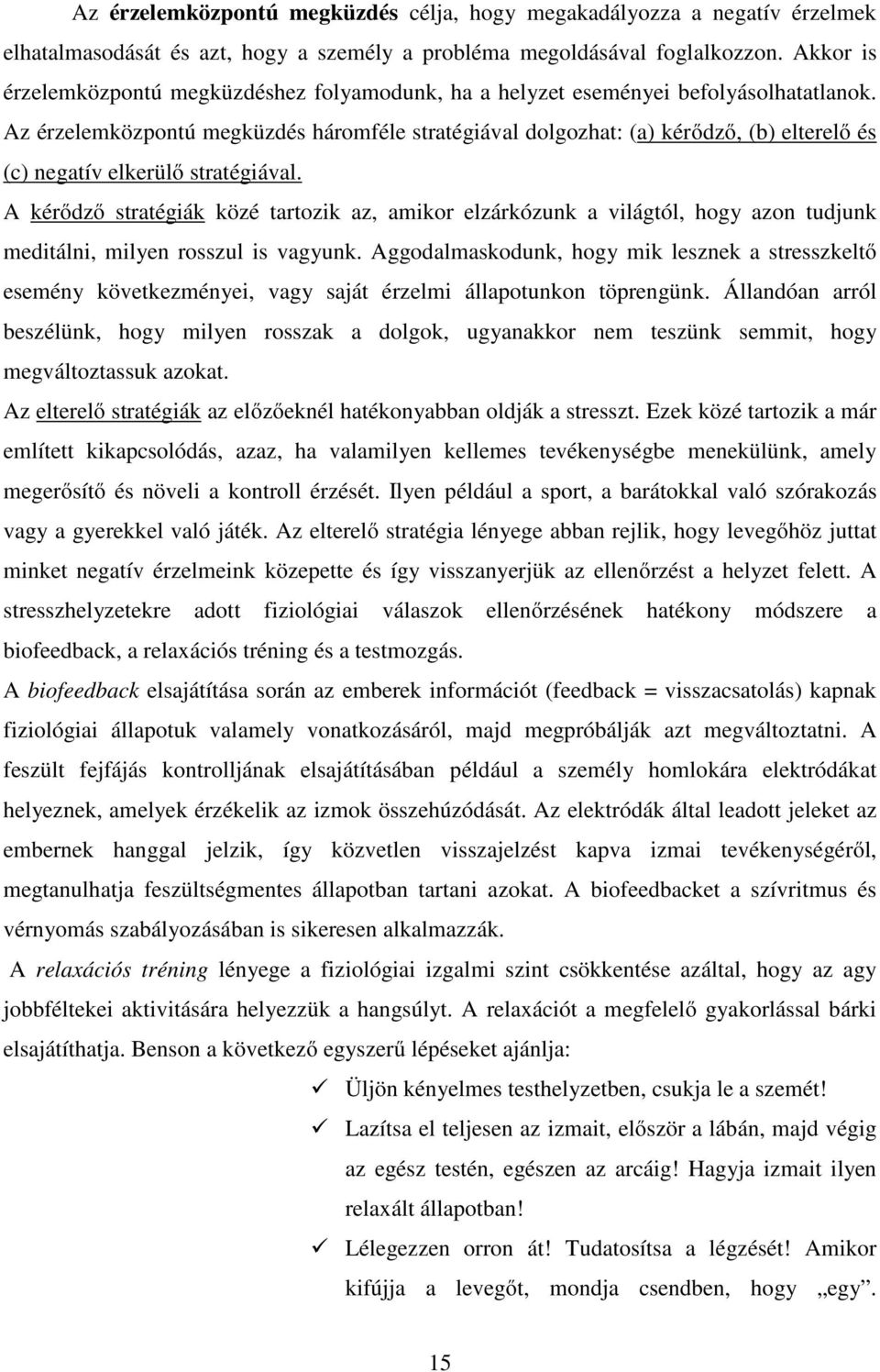 Az érzelemközpontú megküzdés háromféle stratégiával dolgozhat: (a) kérődző, (b) elterelő és (c) negatív elkerülő stratégiával.