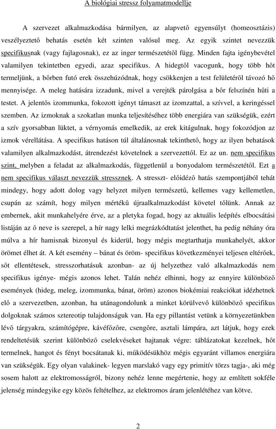 A hidegtől vacogunk, hogy több hőt termeljünk, a bőrben futó erek összehúzódnak, hogy csökkenjen a test felületéről távozó hő mennyisége.