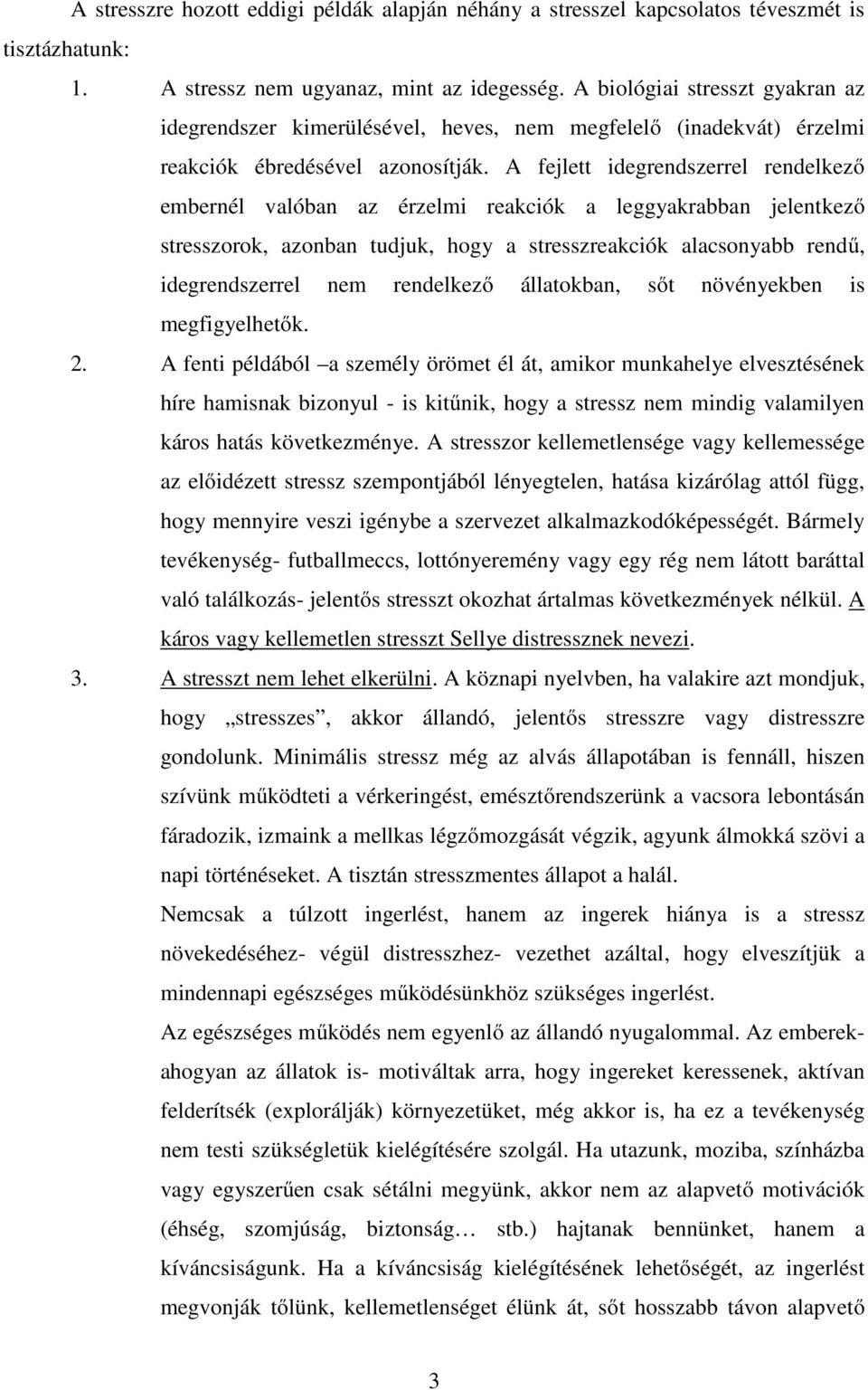 A fejlett idegrendszerrel rendelkező embernél valóban az érzelmi reakciók a leggyakrabban jelentkező stresszorok, azonban tudjuk, hogy a stresszreakciók alacsonyabb rendű, idegrendszerrel nem