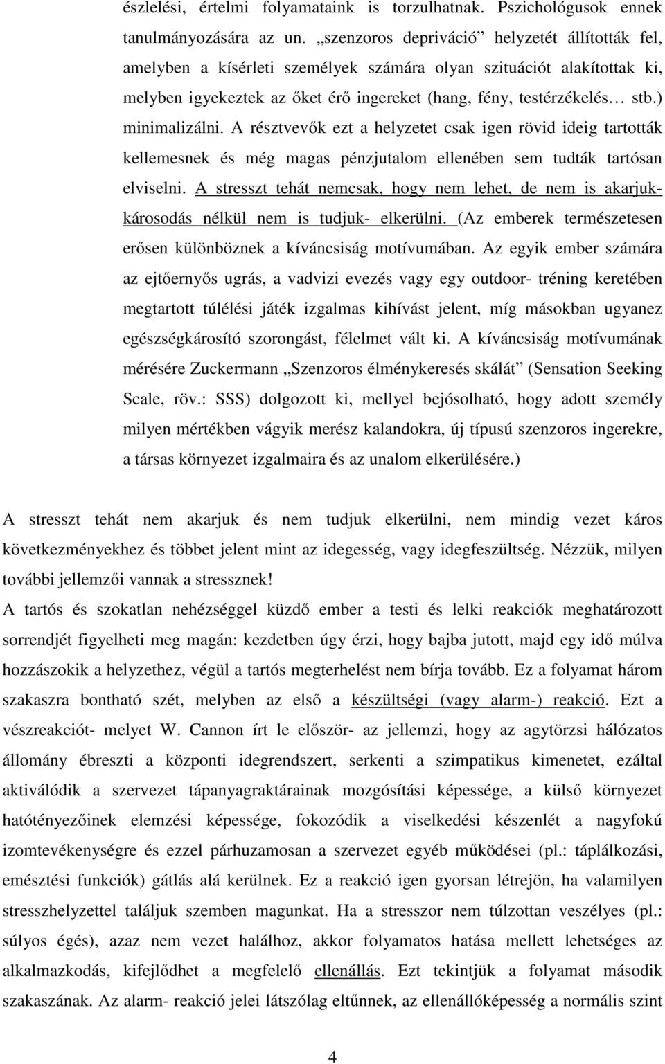 ) minimalizálni. A résztvevők ezt a helyzetet csak igen rövid ideig tartották kellemesnek és még magas pénzjutalom ellenében sem tudták tartósan elviselni.