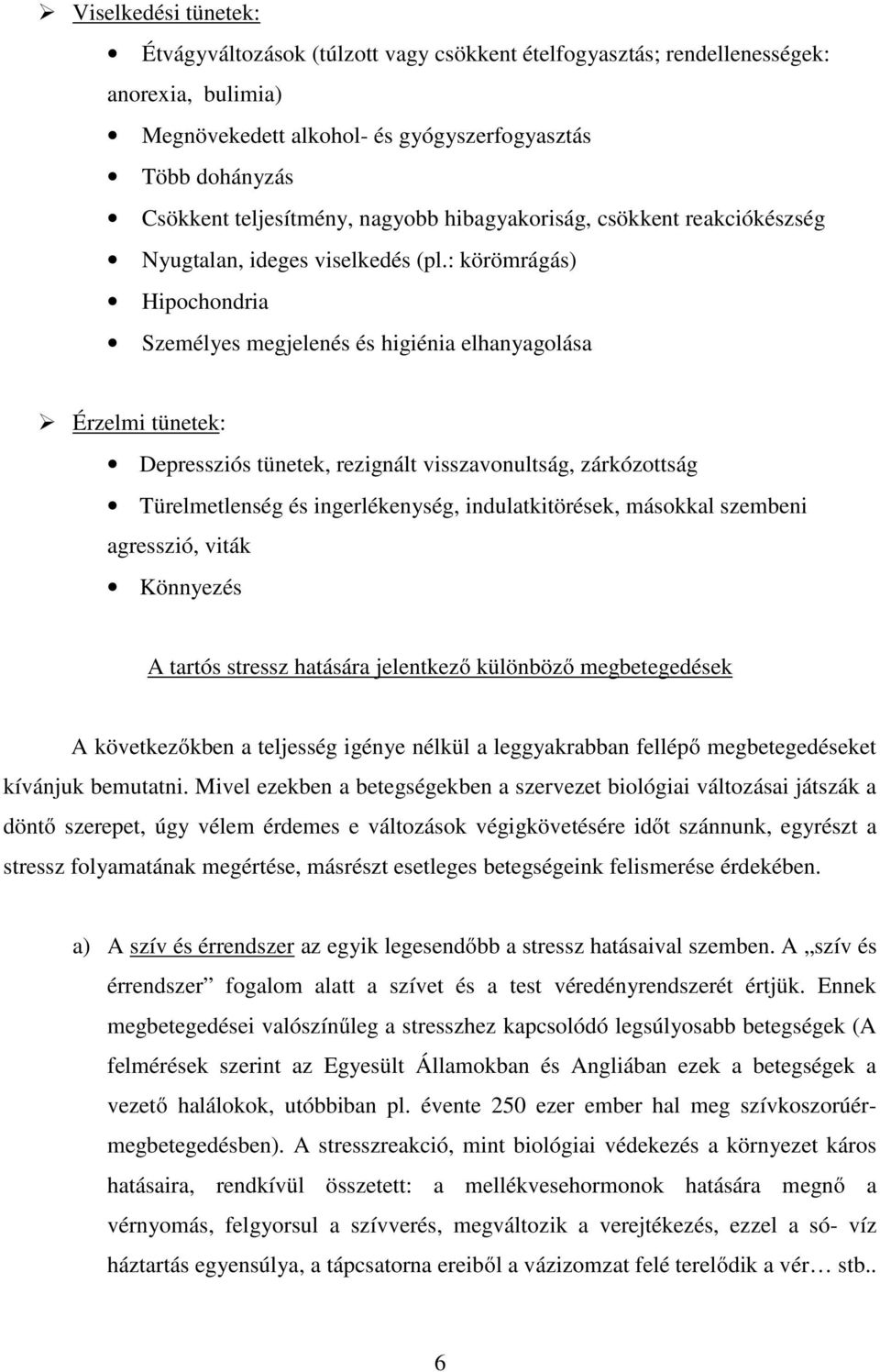 : körömrágás) Hipochondria Személyes megjelenés és higiénia elhanyagolása Érzelmi tünetek: Depressziós tünetek, rezignált visszavonultság, zárkózottság Türelmetlenség és ingerlékenység,