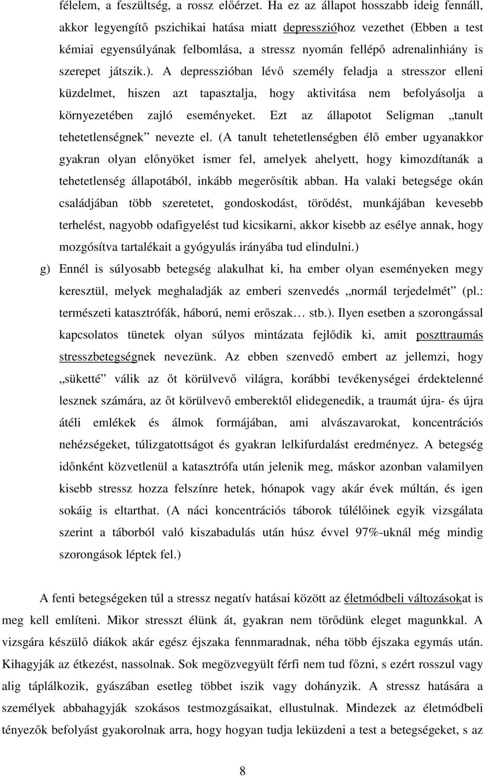 szerepet játszik.). A depresszióban lévő személy feladja a stresszor elleni küzdelmet, hiszen azt tapasztalja, hogy aktivitása nem befolyásolja a környezetében zajló eseményeket.