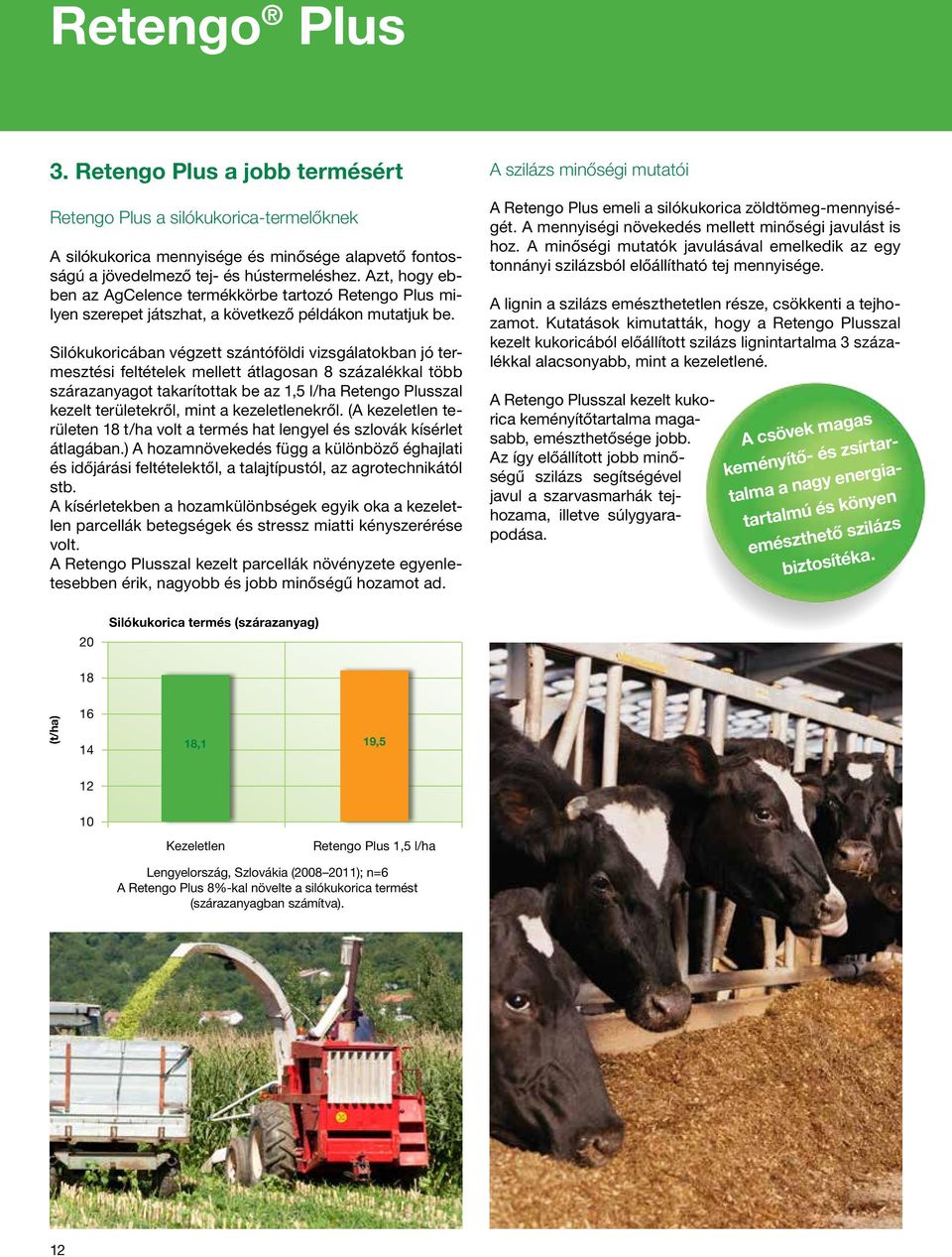 Silókukoricában végzett szántóföldi vizsgálatokban jó termesztési feltételek mellett átlagosan 8 százalékkal több szárazanyagot takarítottak be az 1,5 l/ha Retengo Plusszal kezelt területekről, mint