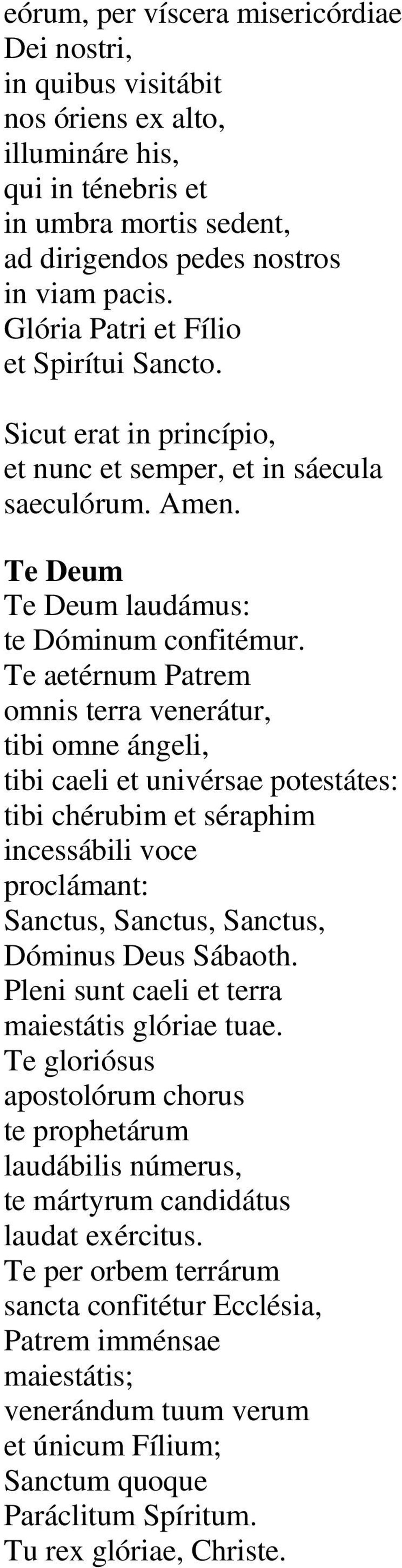 Te aetérnum Patrem omnis terra venerátur, tibi omne ángeli, tibi caeli et univérsae potestátes: tibi chérubim et séraphim incessábili voce proclámant: Sanctus, Sanctus, Sanctus, Dóminus Deus Sábaoth.